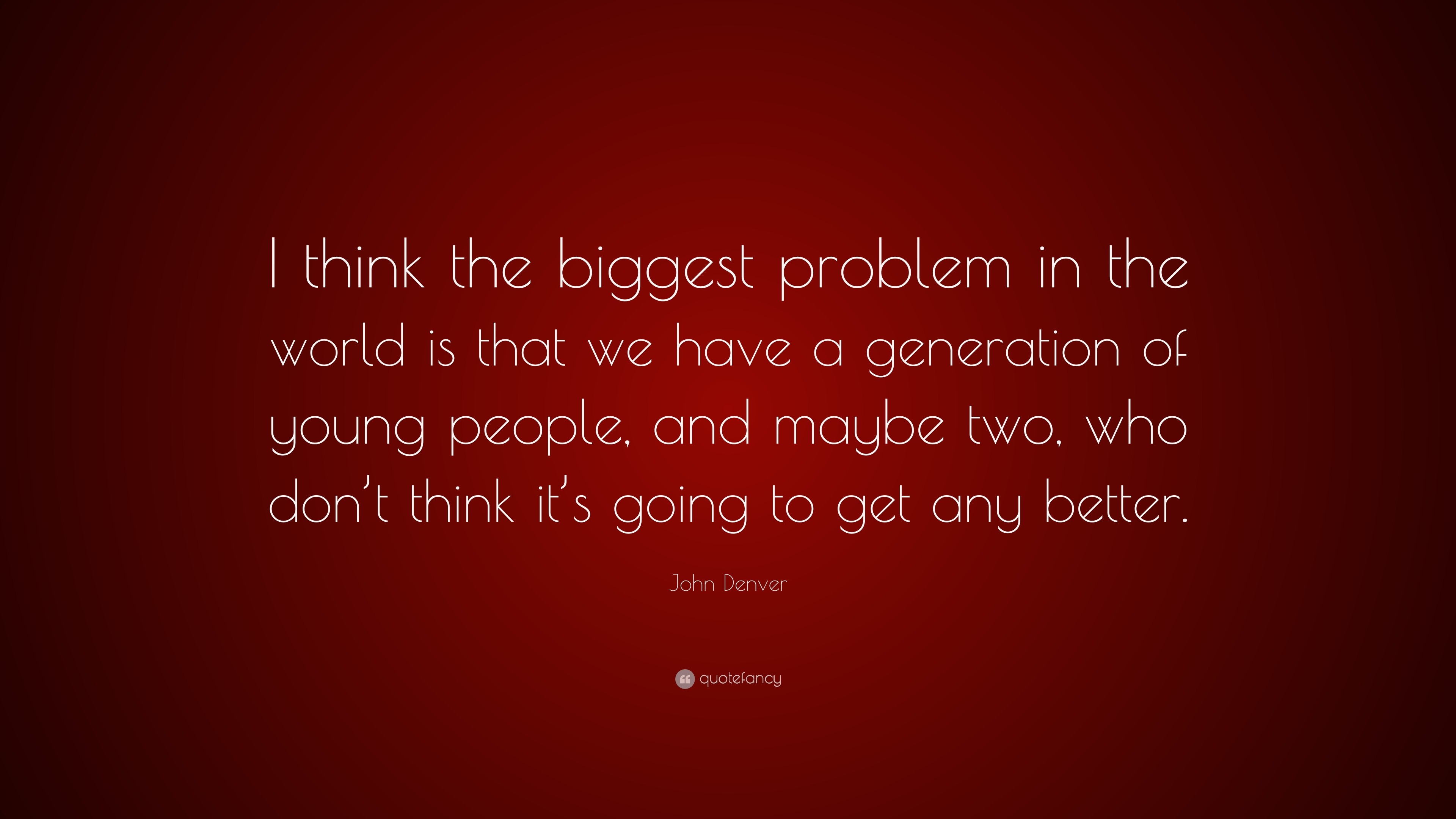 john-denver-quote-i-think-the-biggest-problem-in-the-world-is-that-we