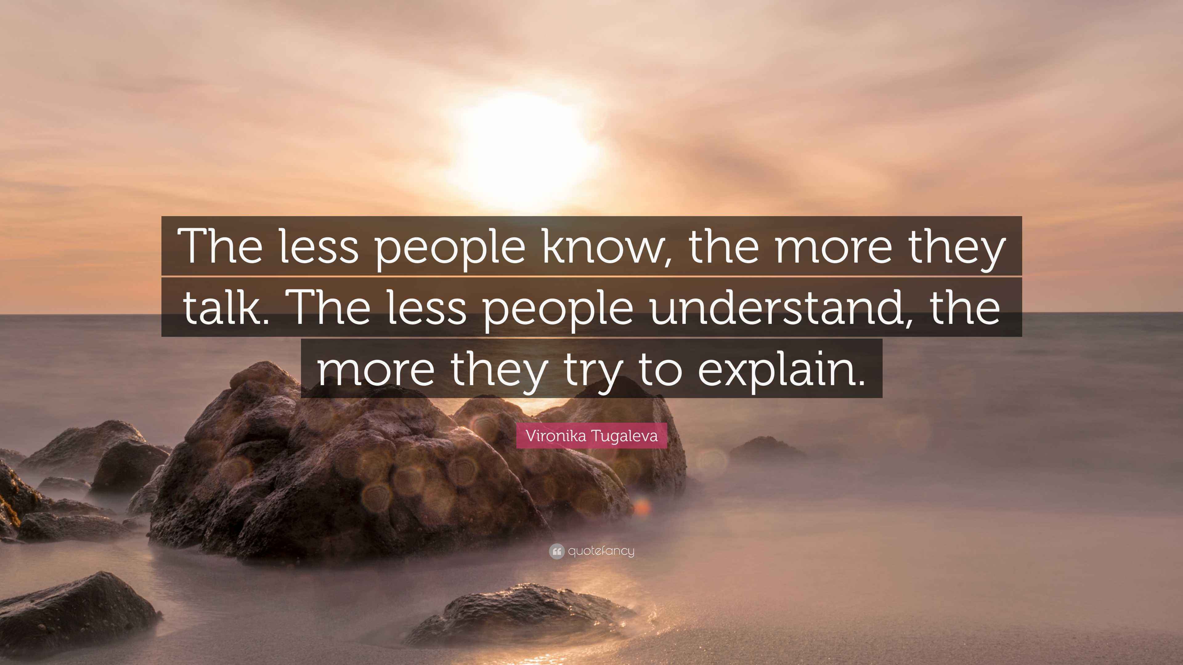 Vironika Tugaleva Quote: “The less people know, the more they talk. The ...