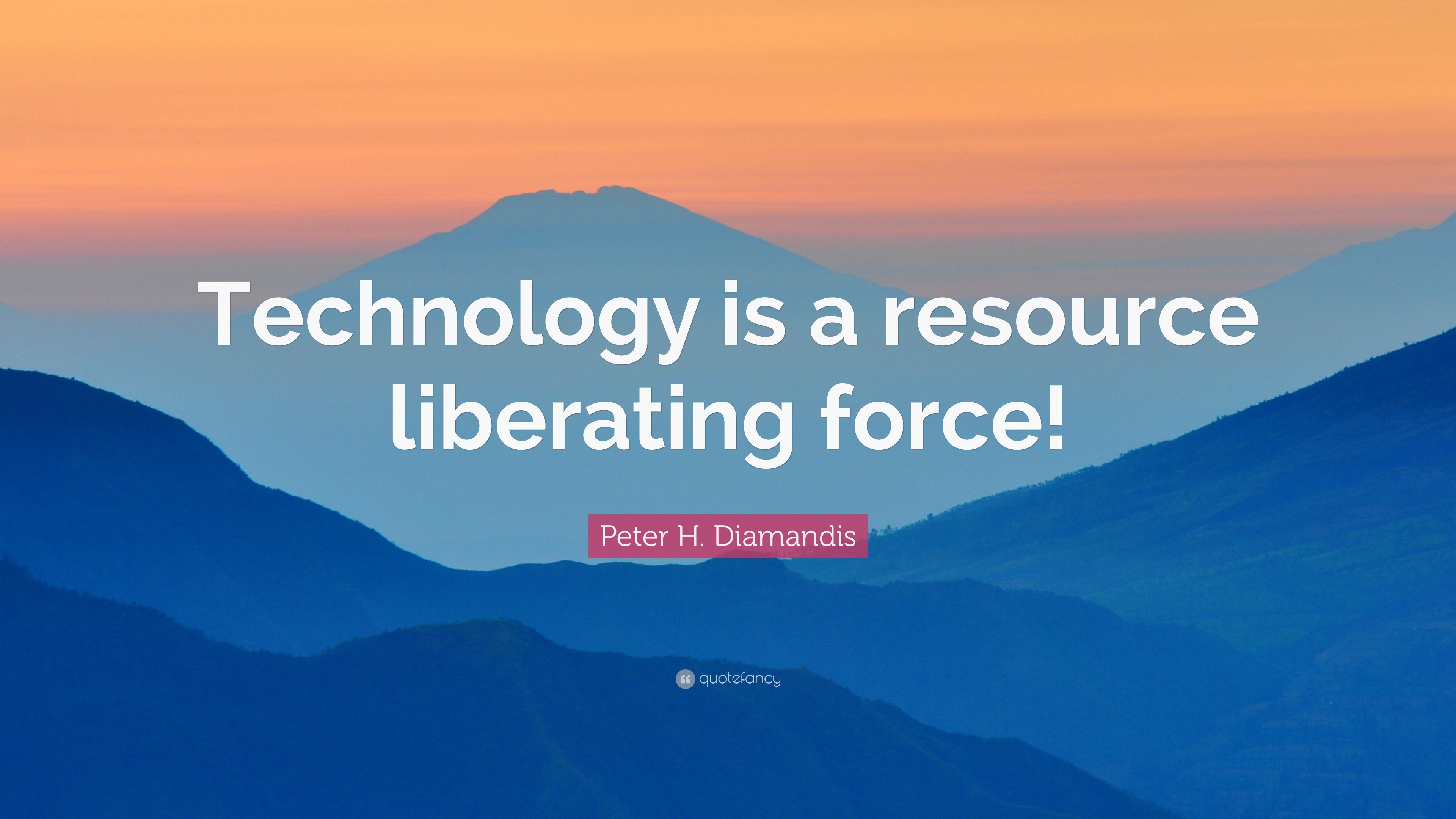 Peter H. Diamandis Quote: “Technology is a resource liberating force!”