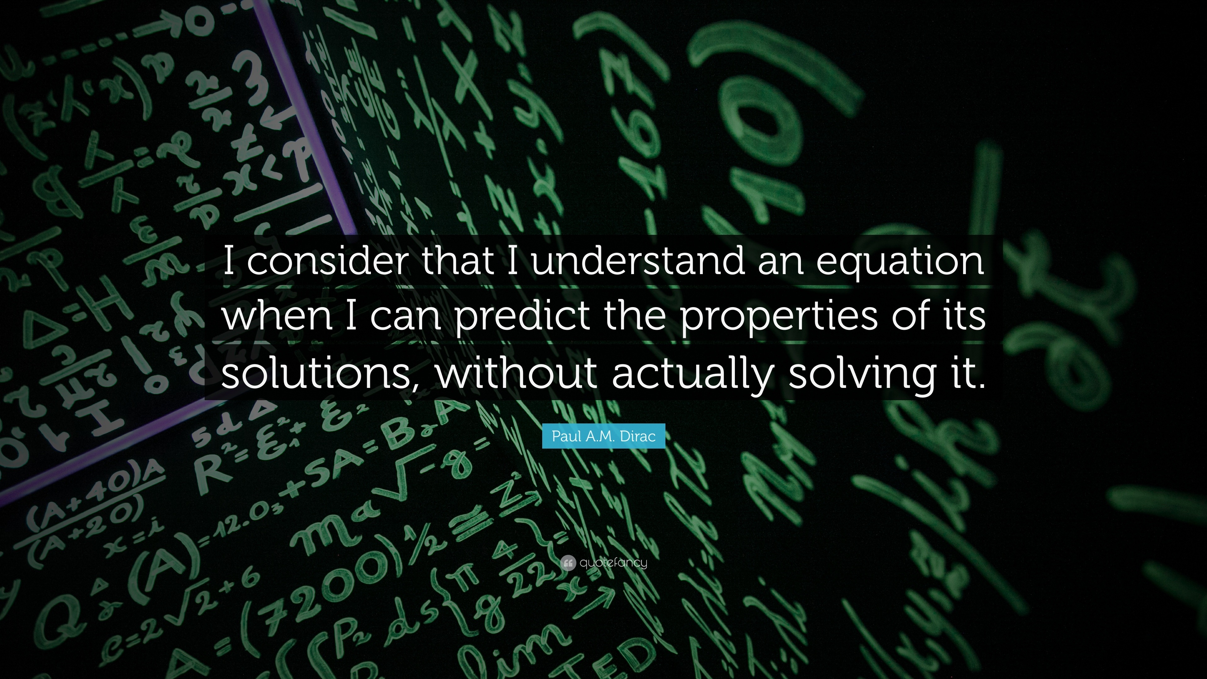 Paul A.M. Dirac Quote: “I consider that I understand an equation when I ...