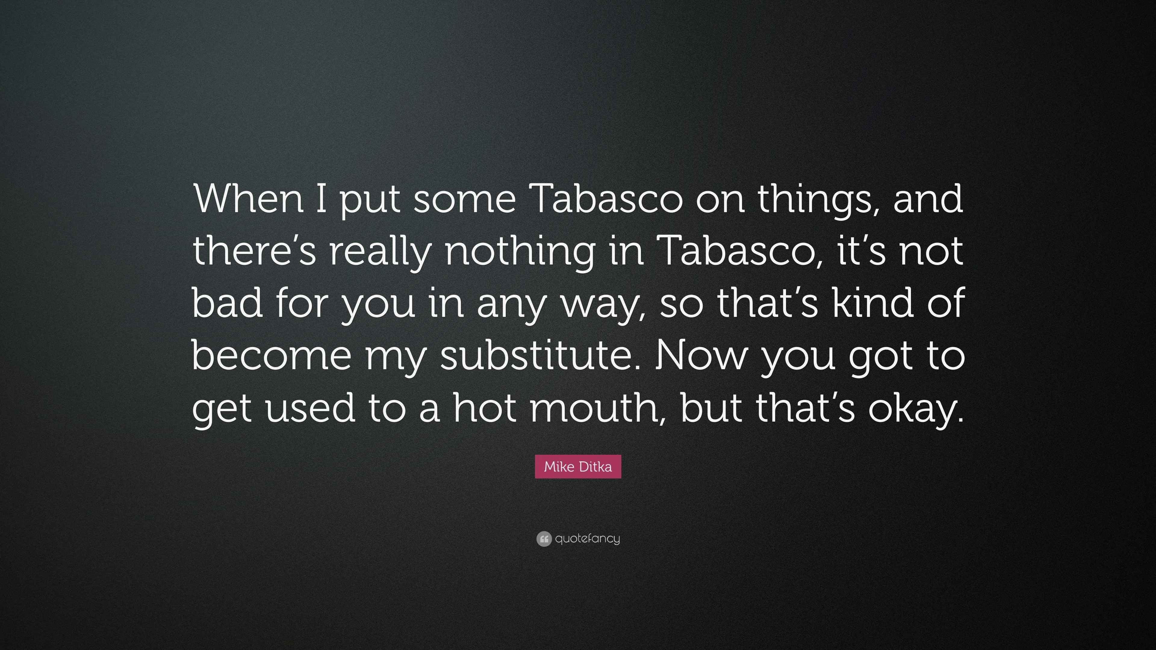 Mike Ditka Quote “When I put some Tabasco on things, and there’s