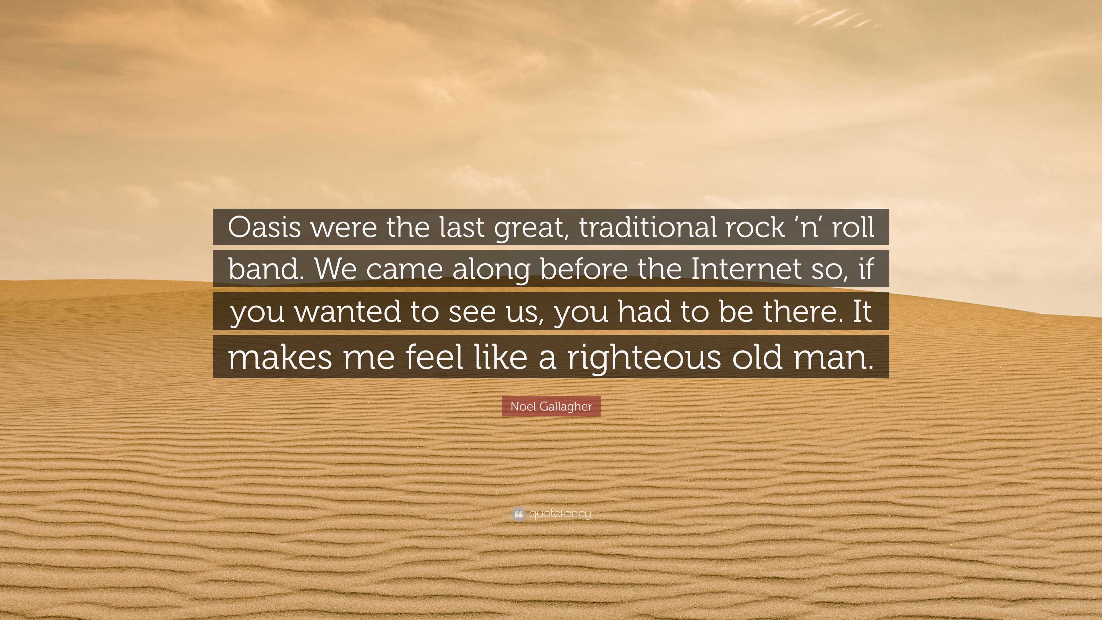 Noel Gallagher Quote: “Oasis were the last great, traditional rock 'n' roll  band. We came along before the Internet so, if you wanted to see...”, image size:3840x2160
