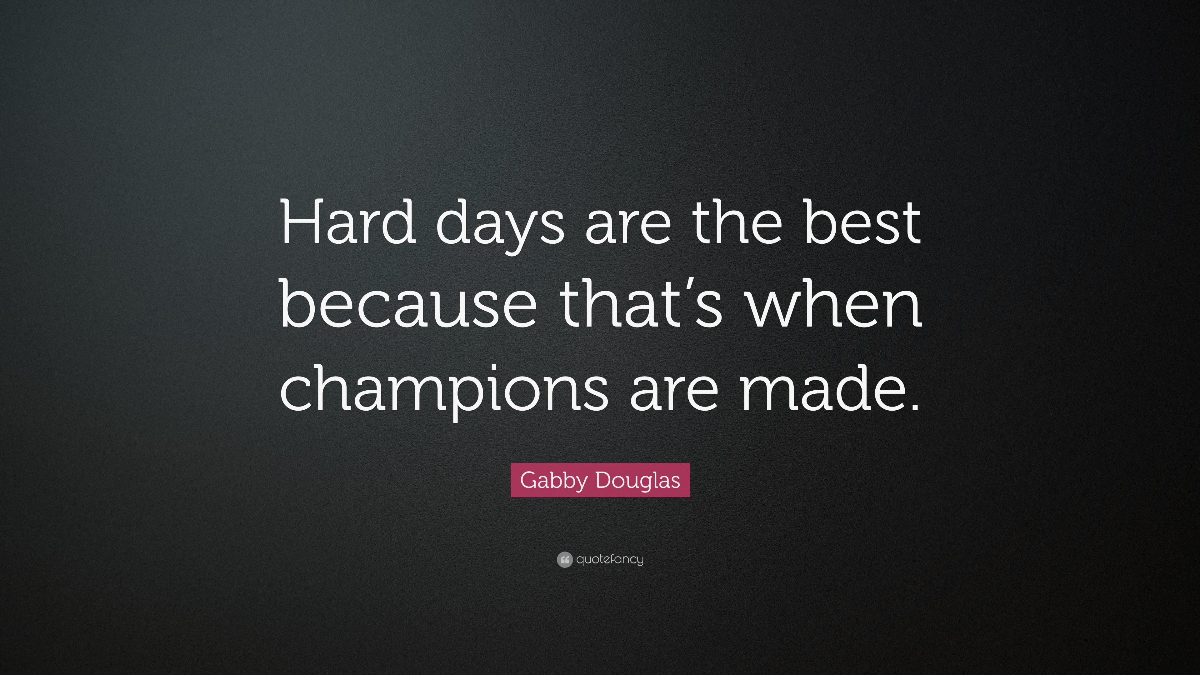 Gabby Douglas Quote “Hard days are the best because that