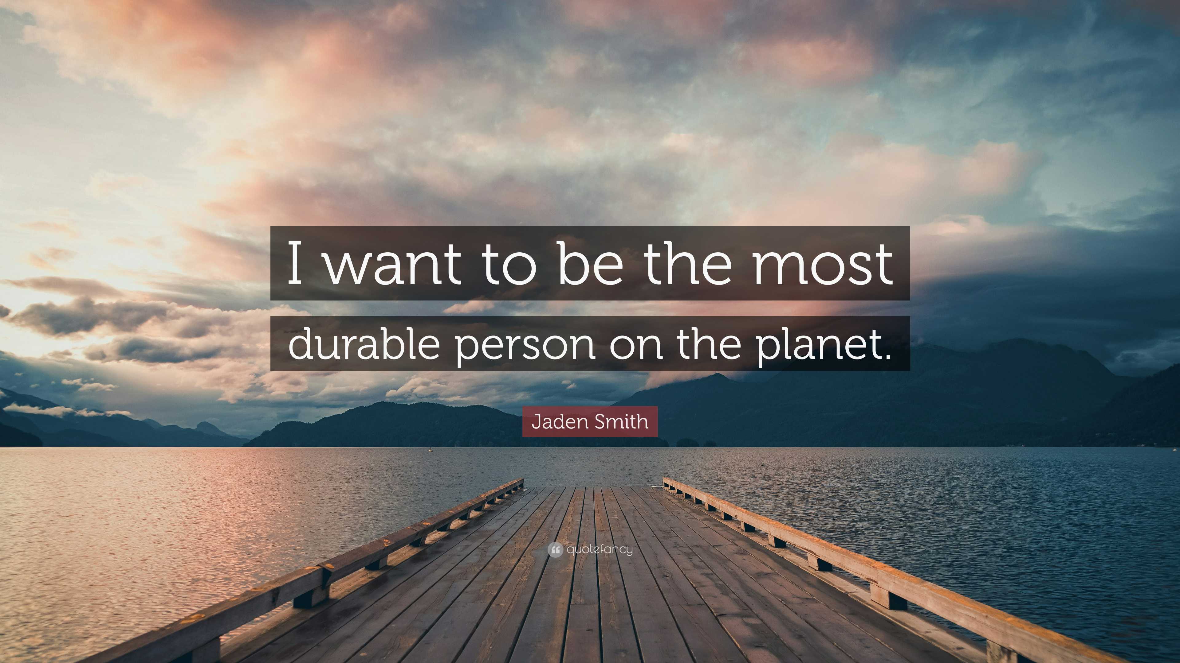 Jaden Smith Quote: “I want to be the most durable person on the planet.”