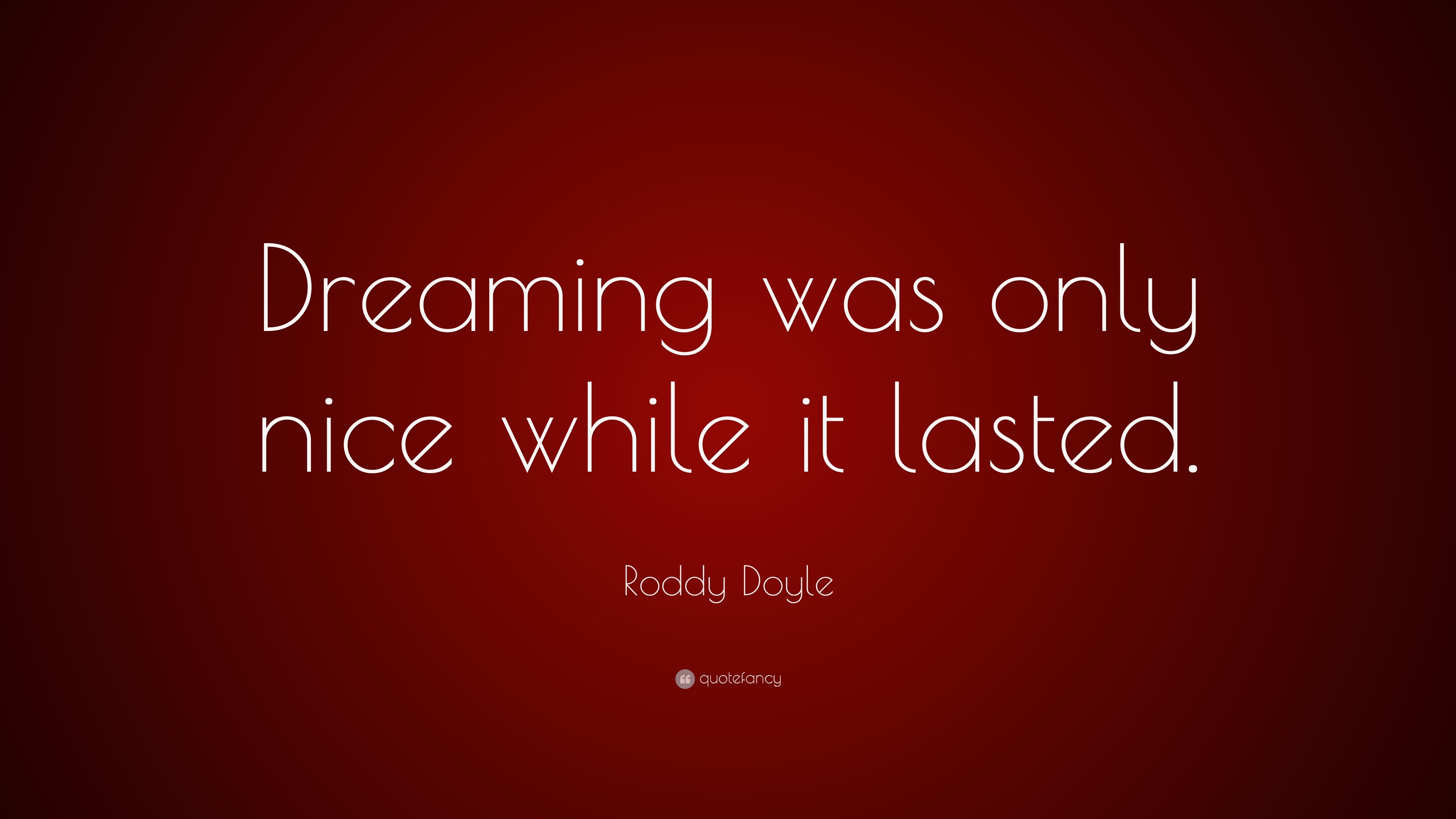 Roddy Doyle Quote: “Dreaming was only nice while it lasted.”