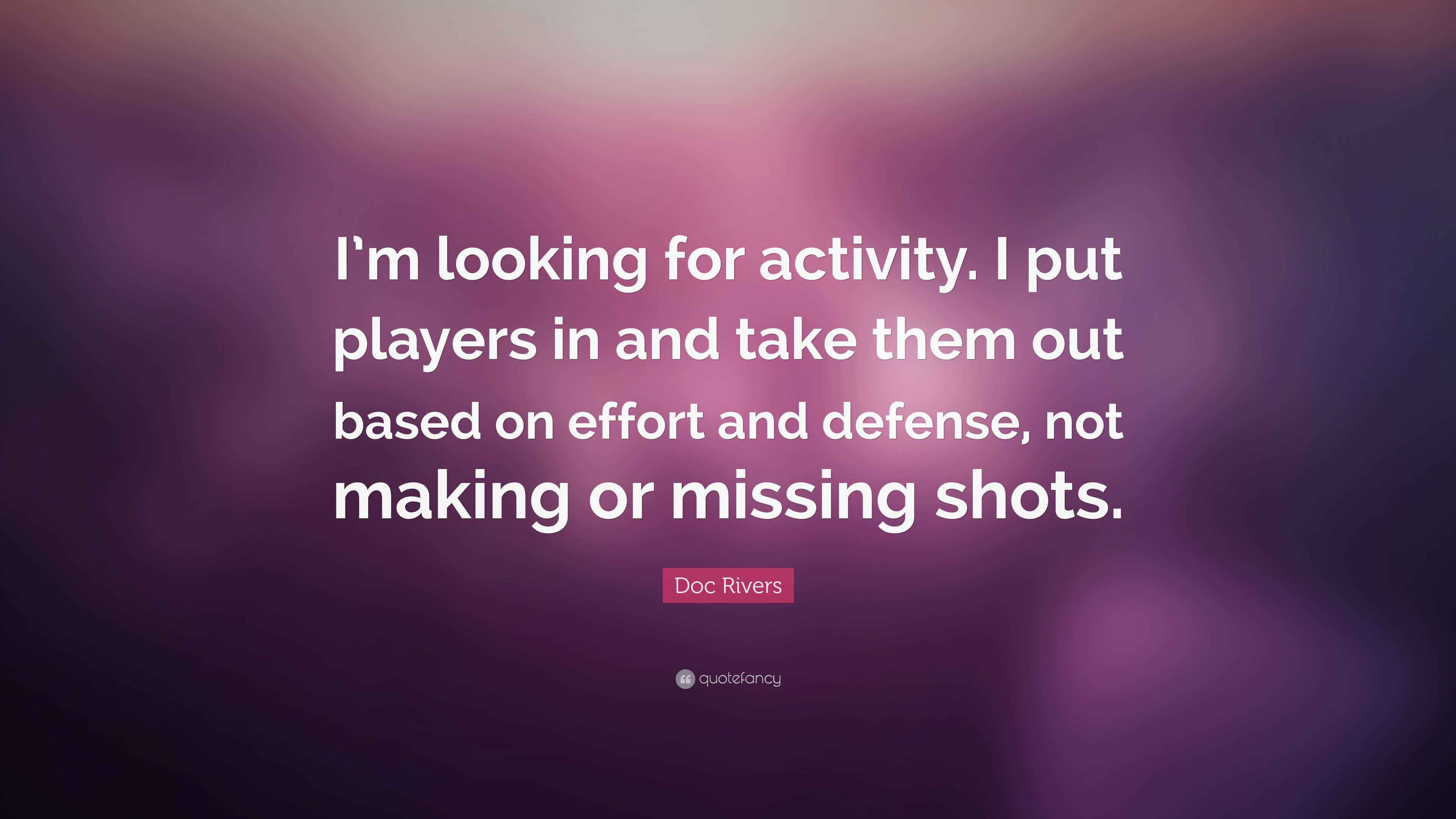 Doc Rivers Quote: “I’m looking for activity. I put players in and take ...