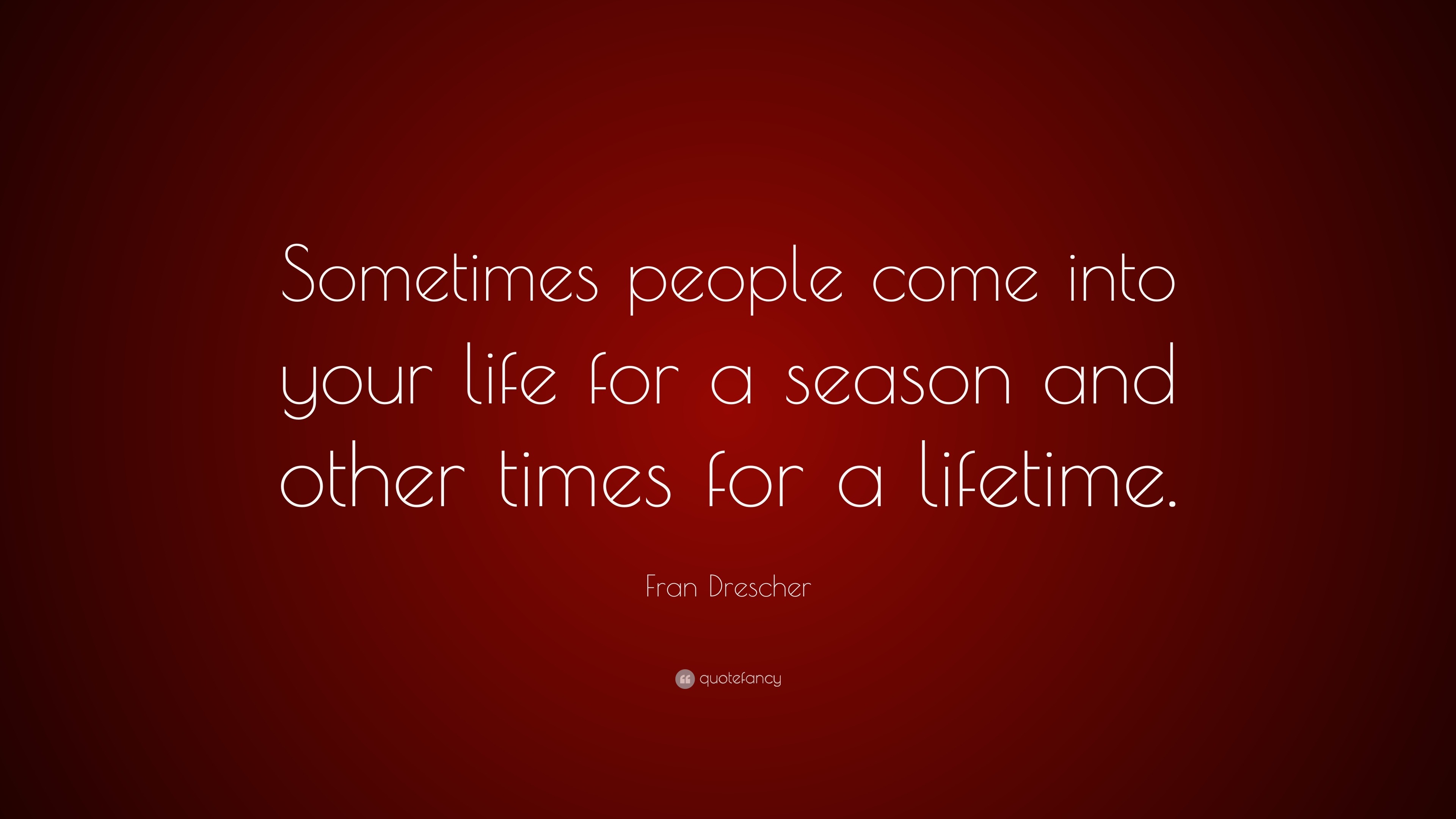 Fran Drescher Quote “Sometimes people e into your life for a season and other