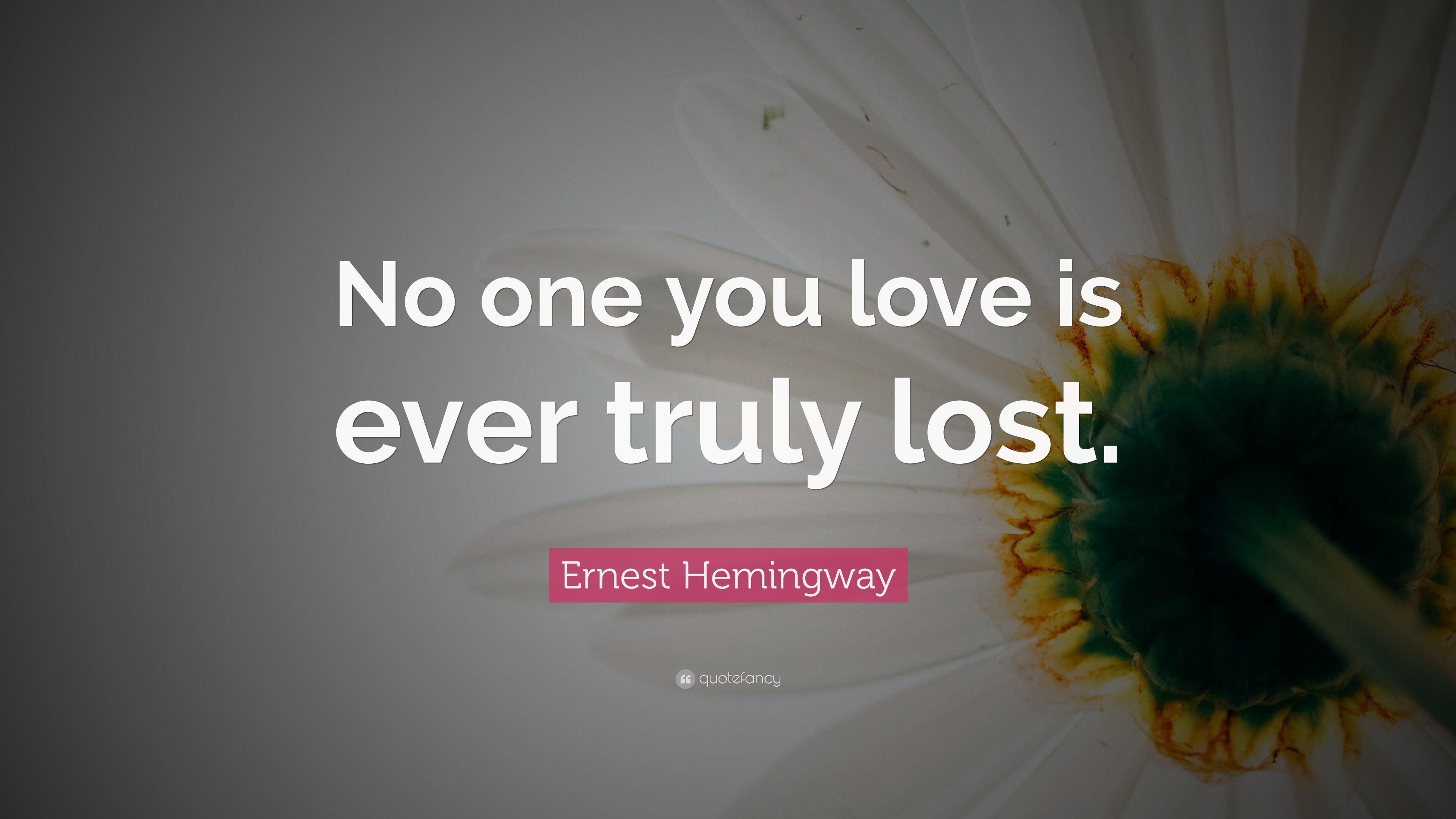Ernest Hemingway Quote “No one you love is ever truly lost ”