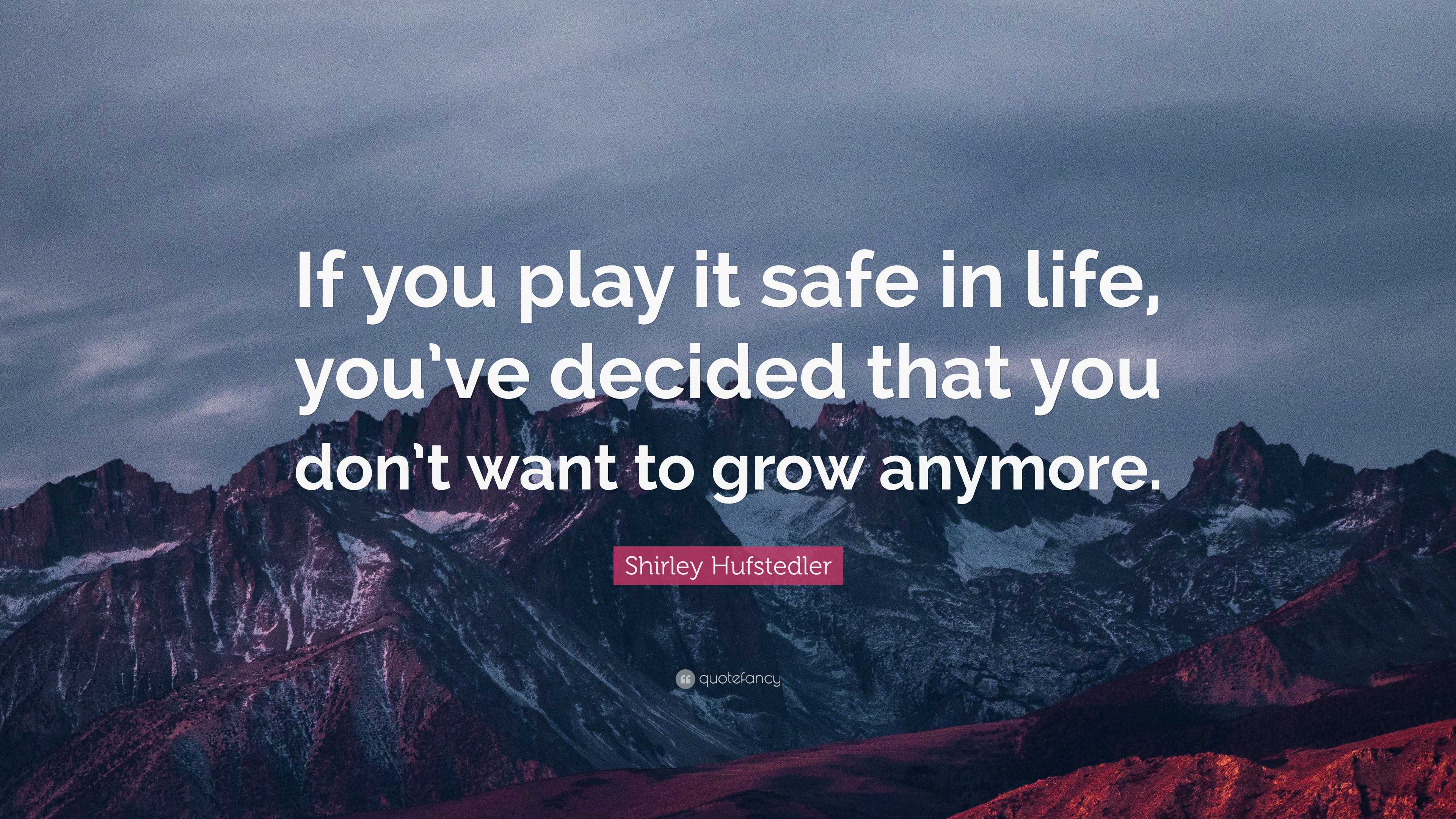 Shirley Hufstedler Quote: “If you play it safe in life, you’ve decided ...