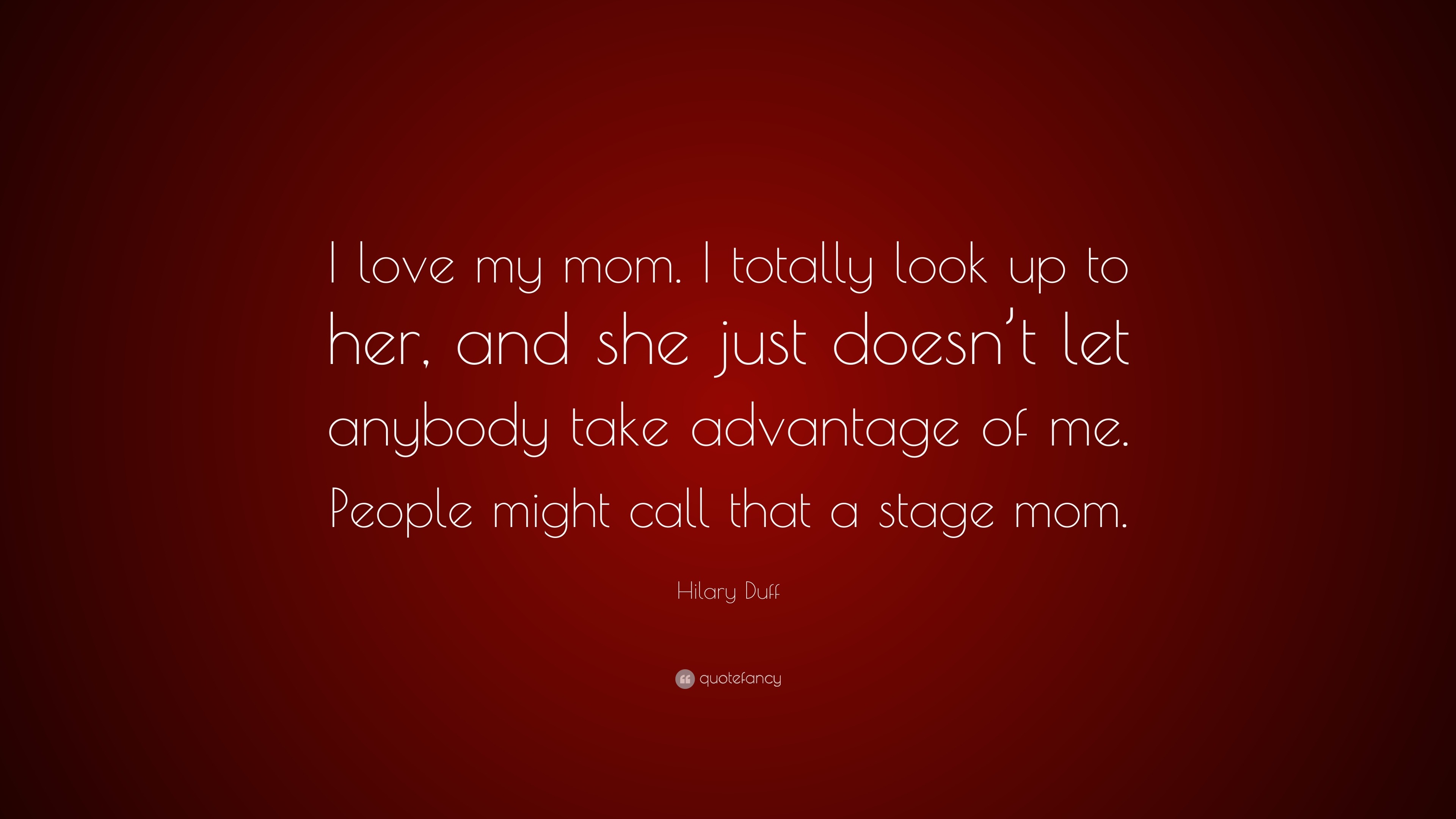 Hilary Duff Quote: “I love my mom. I totally look up to her, and she ...