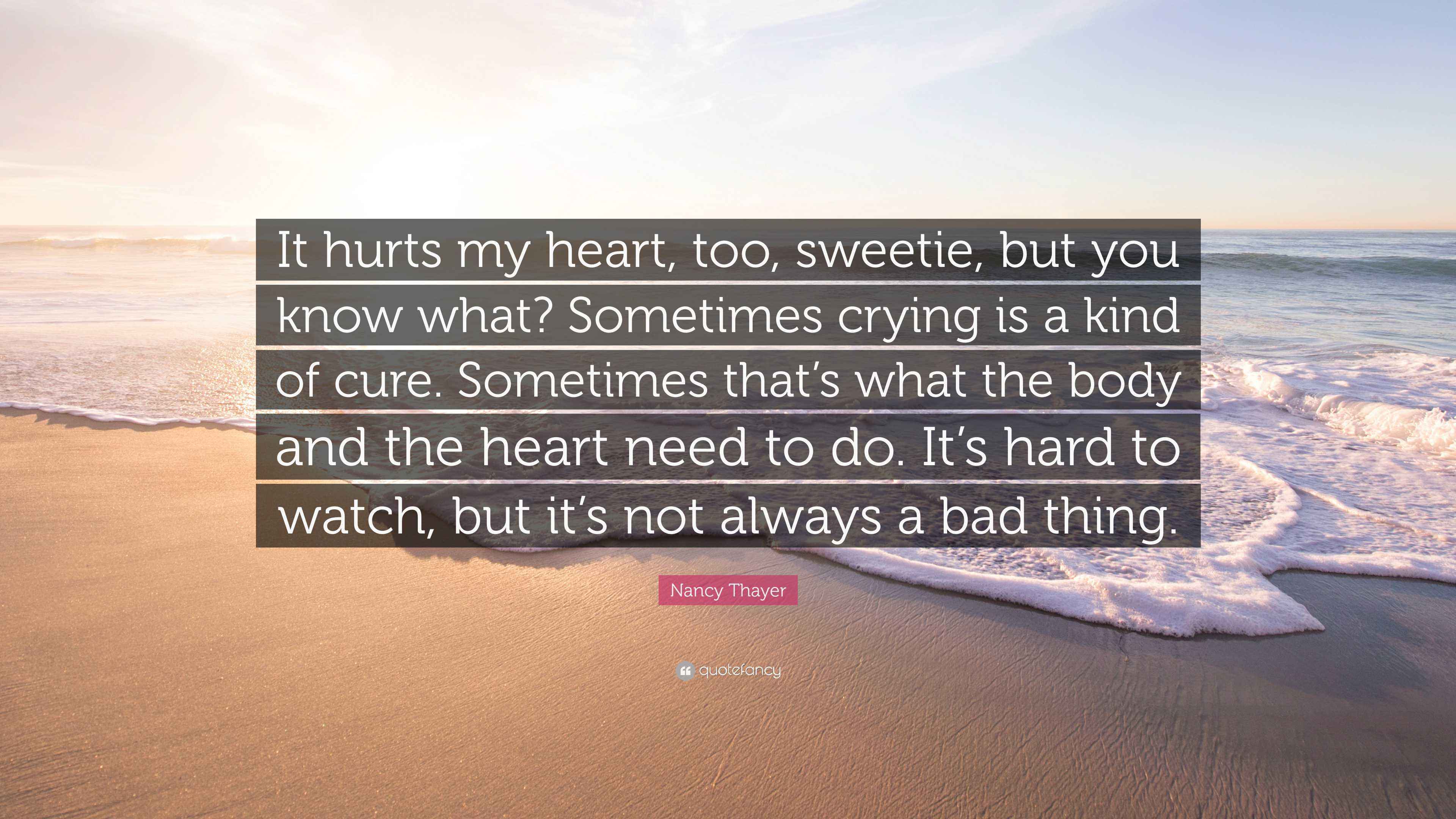 Nancy Thayer Quote: “It hurts my heart, too, sweetie, but you know what ...