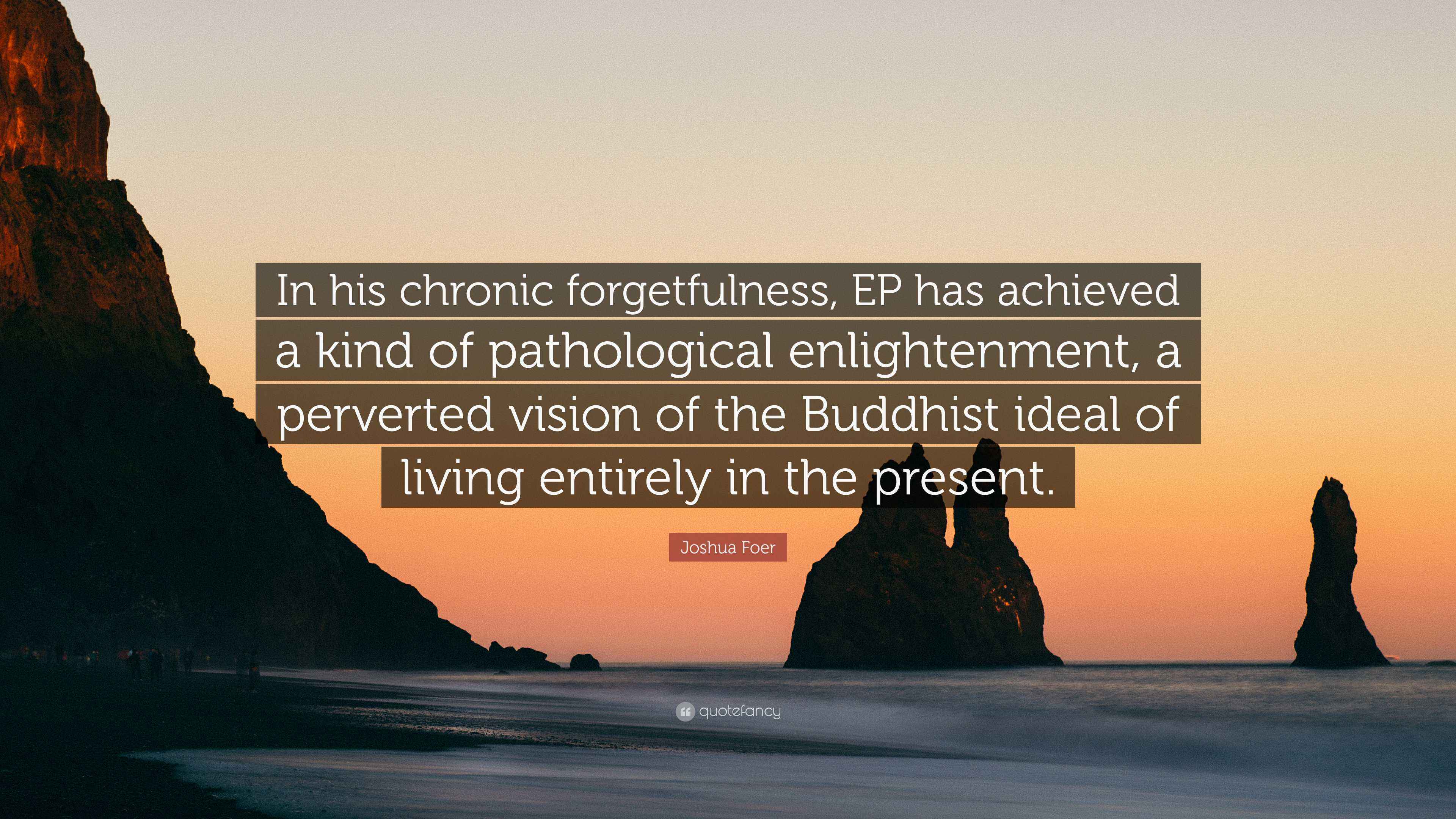 Joshua Foer Quote: “In his chronic forgetfulness, EP has achieved a