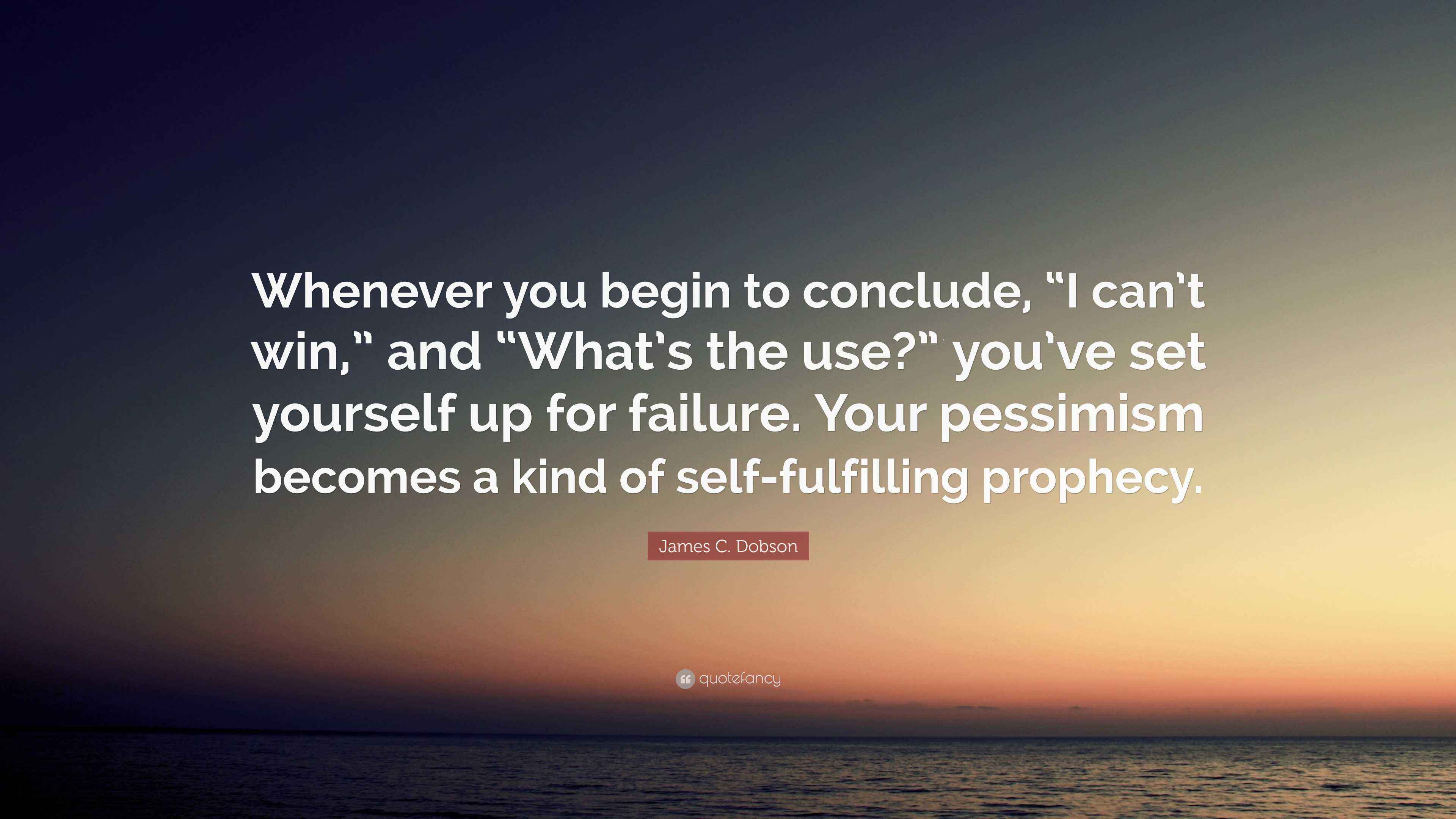 James C. Dobson Quote: “Whenever you begin to conclude, “I can’t win ...
