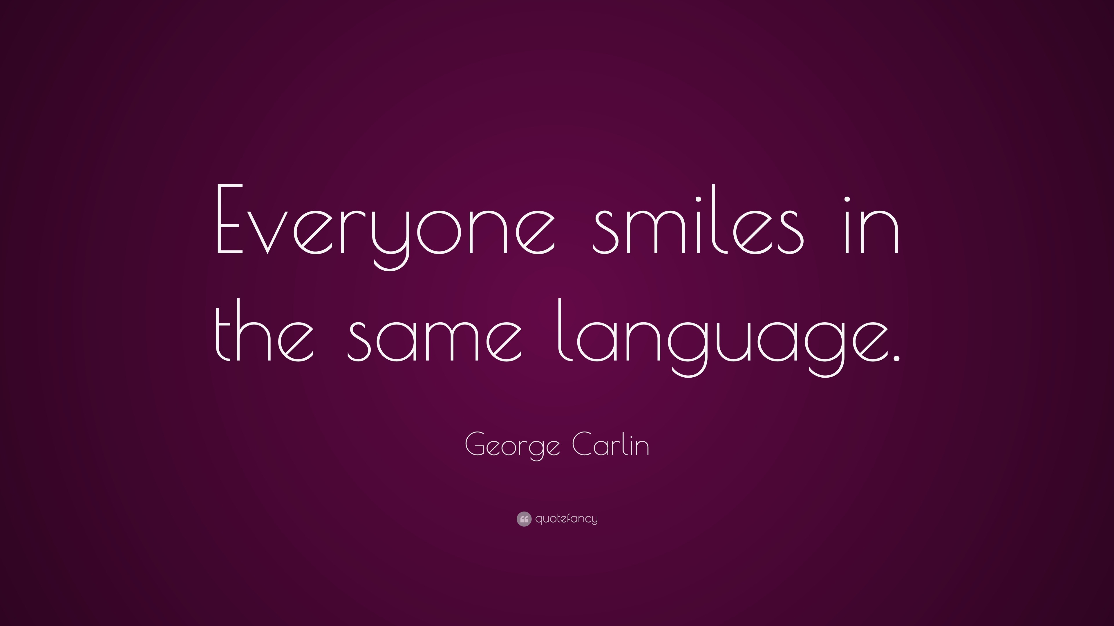 George Carlin Quote: “Everyone smiles in the same language.”