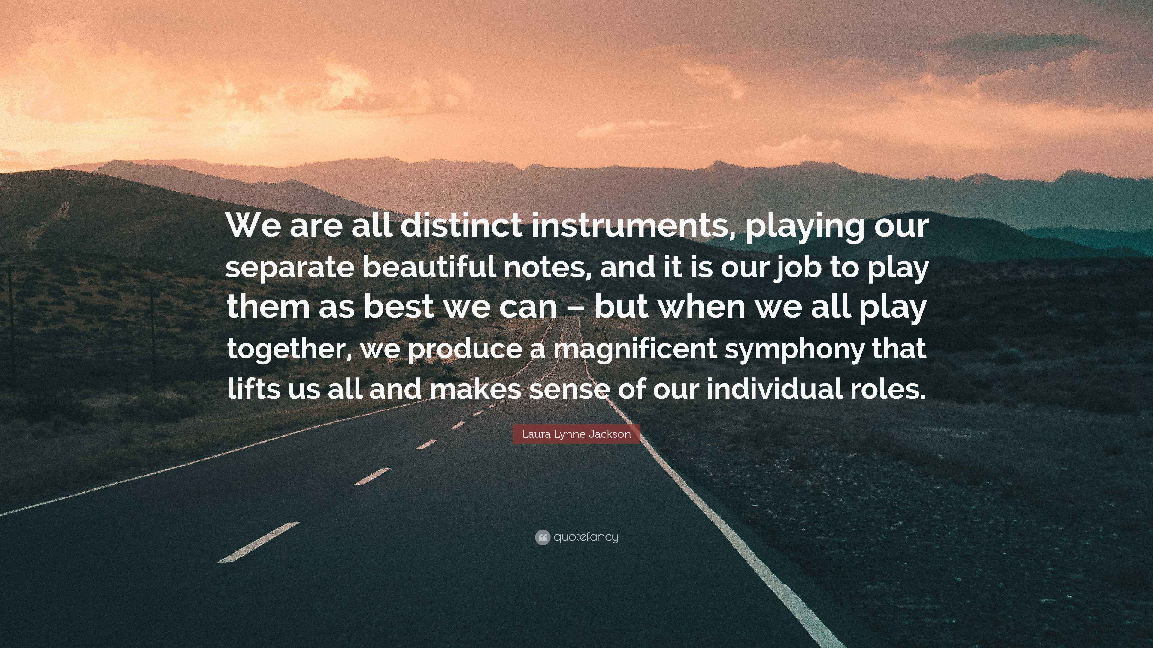Laura Lynne Jackson Quote: “We are all distinct instruments, playing ...