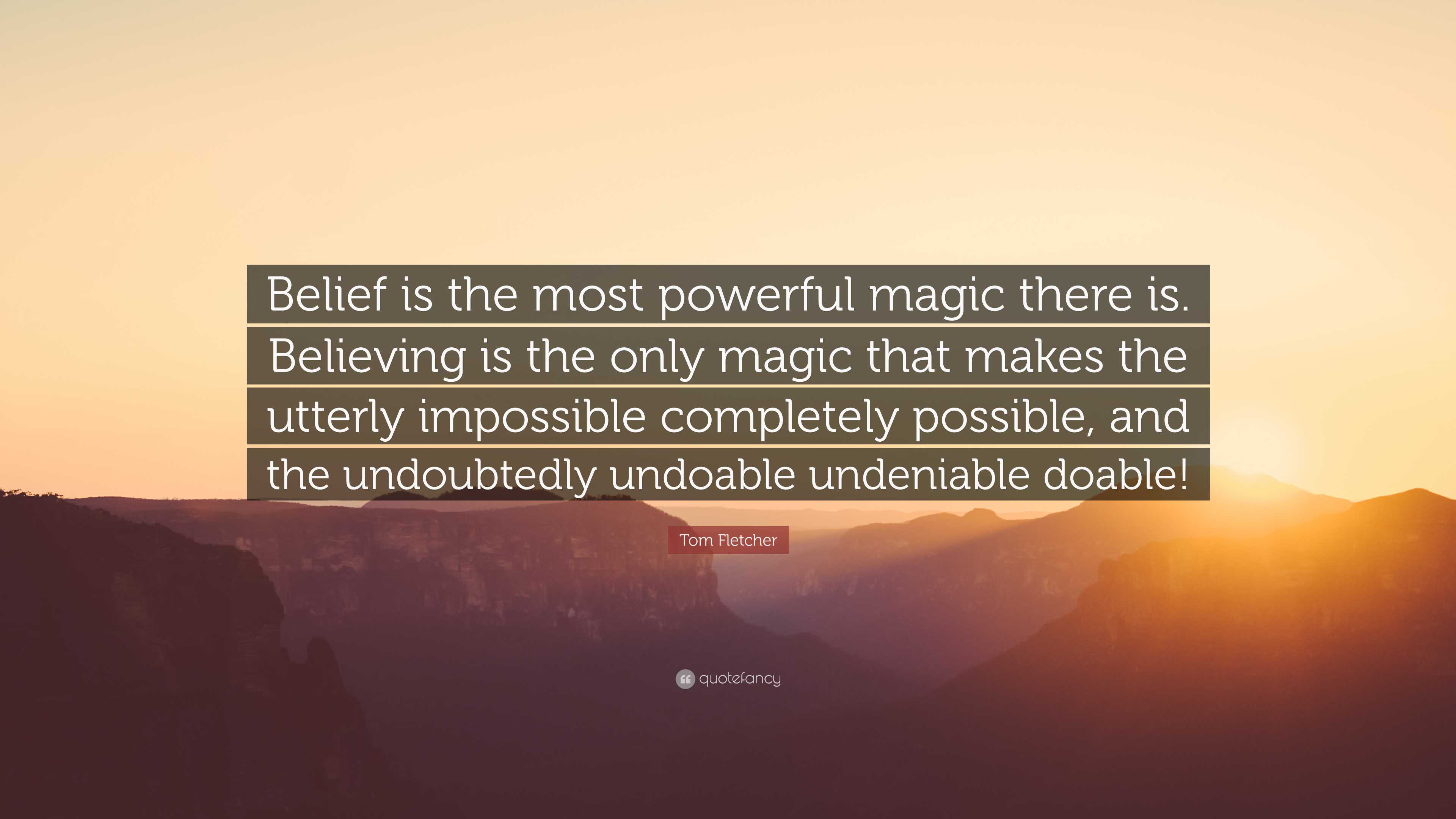 Tom Fletcher Quote “Belief is the most powerful magic there is