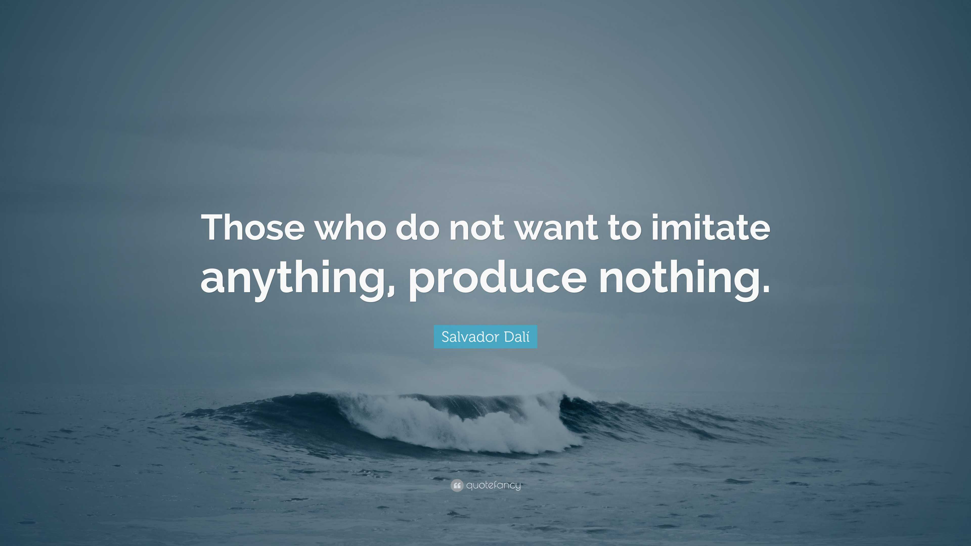 Salvador Dalí Quote: “Those who do not want to imitate anything ...