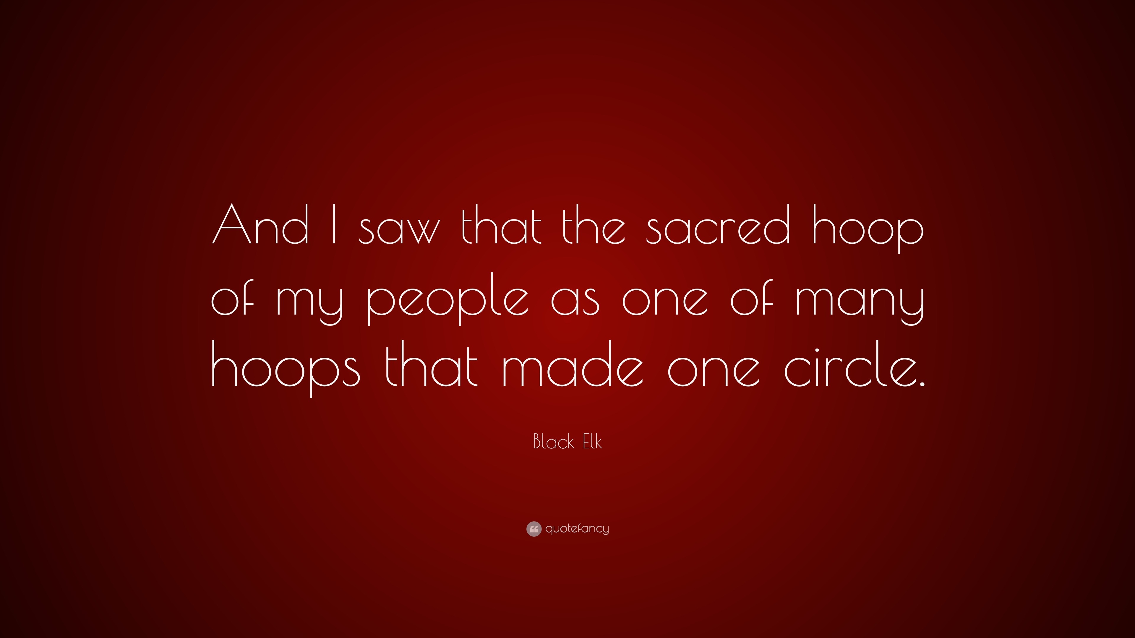Black Elk Quote “And I saw that the sacred hoop of my people as one of