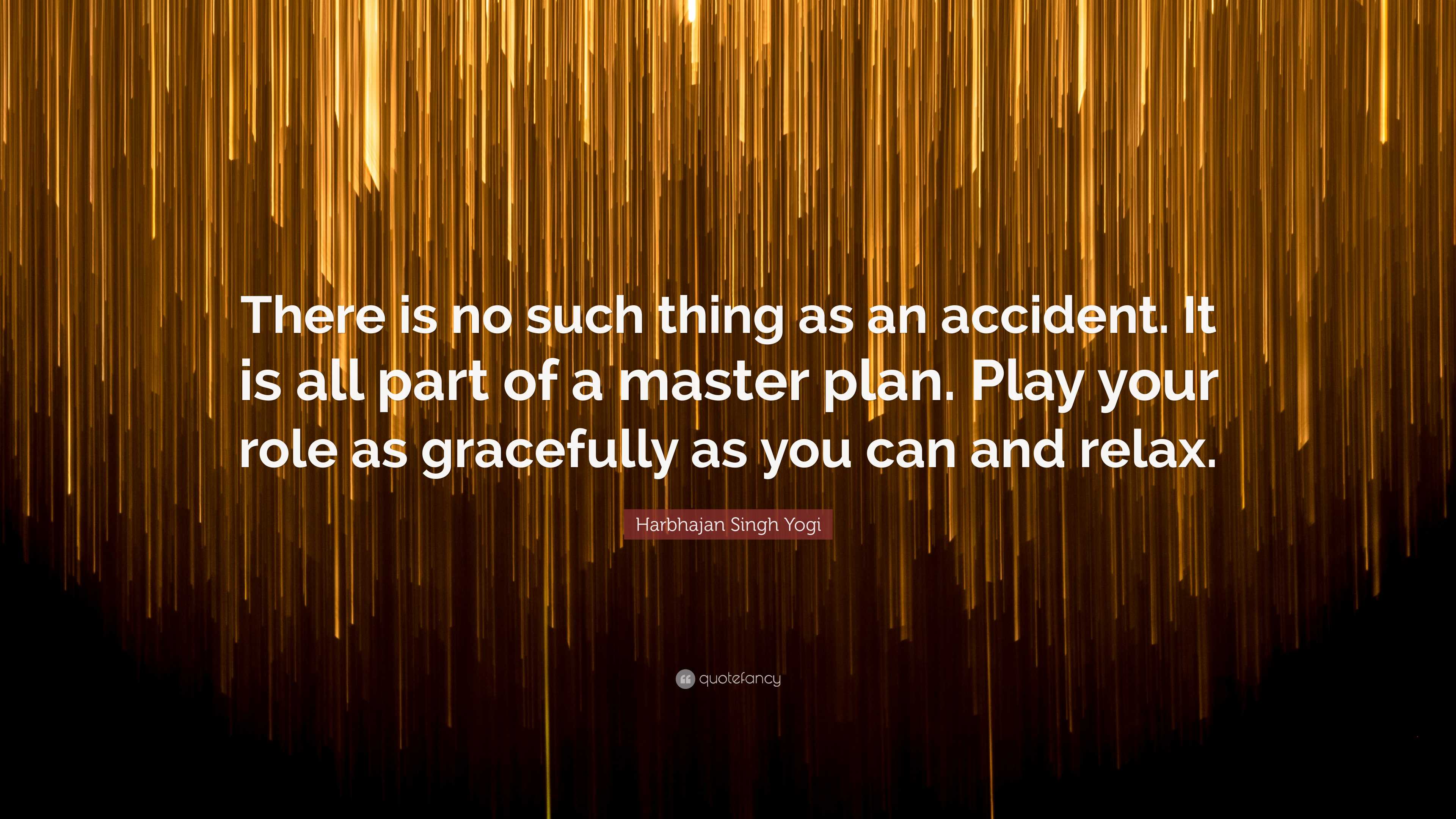 Harbhajan Singh Yogi Quote: “There is no such thing as an accident. It ...