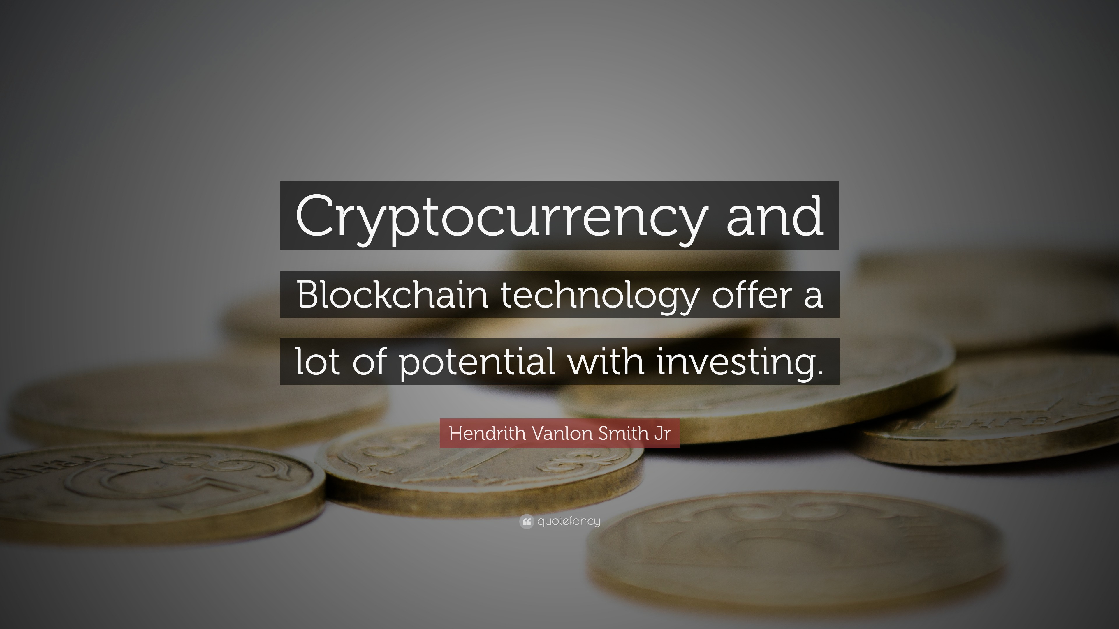 Hendrith Vanlon Smith Jr Quote: “Cryptocurrency and Blockchain technology  offer a lot of potential with investing.”