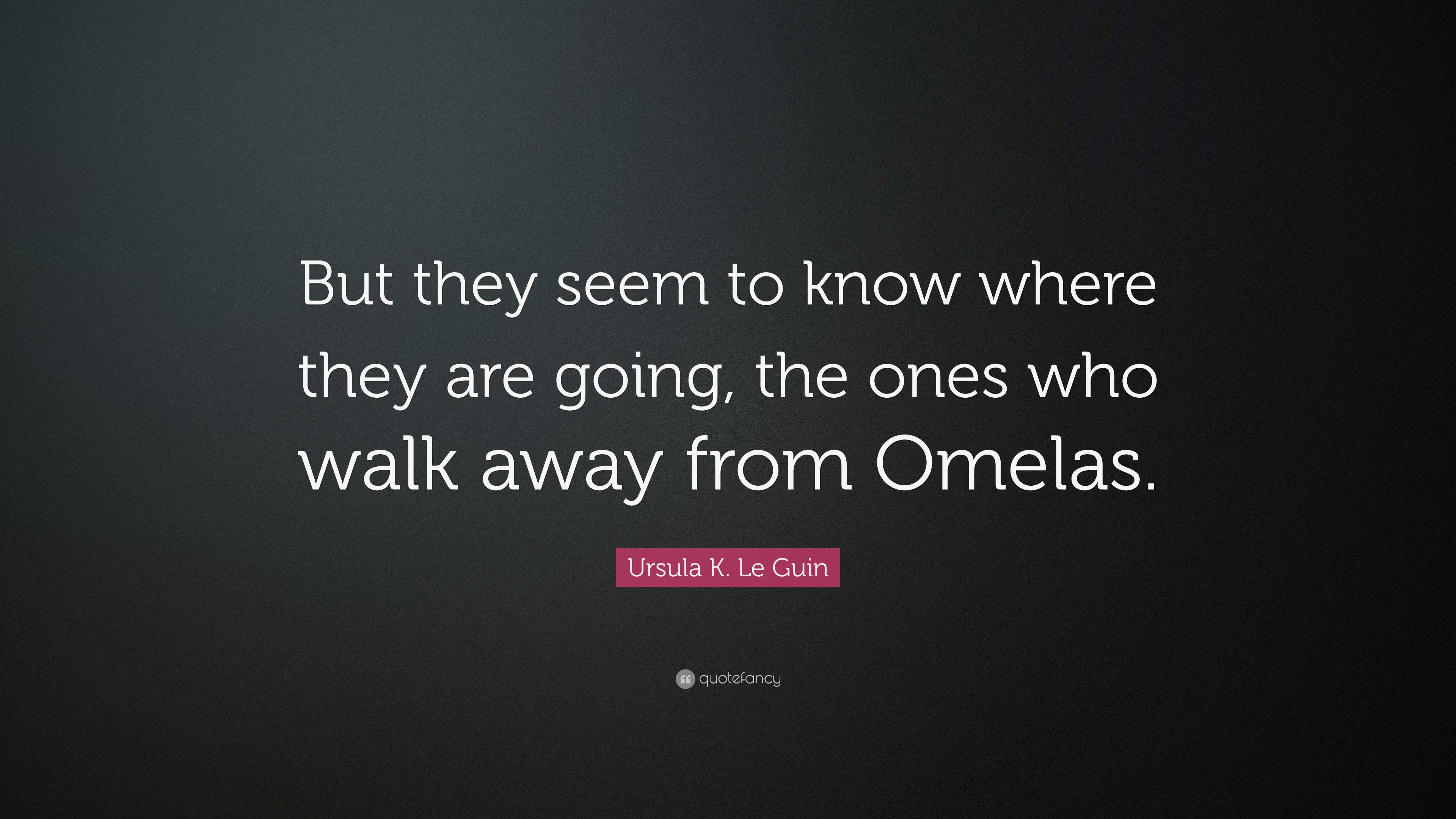 Ursula K. Le Guin Quote: “But they seem to know where they are going