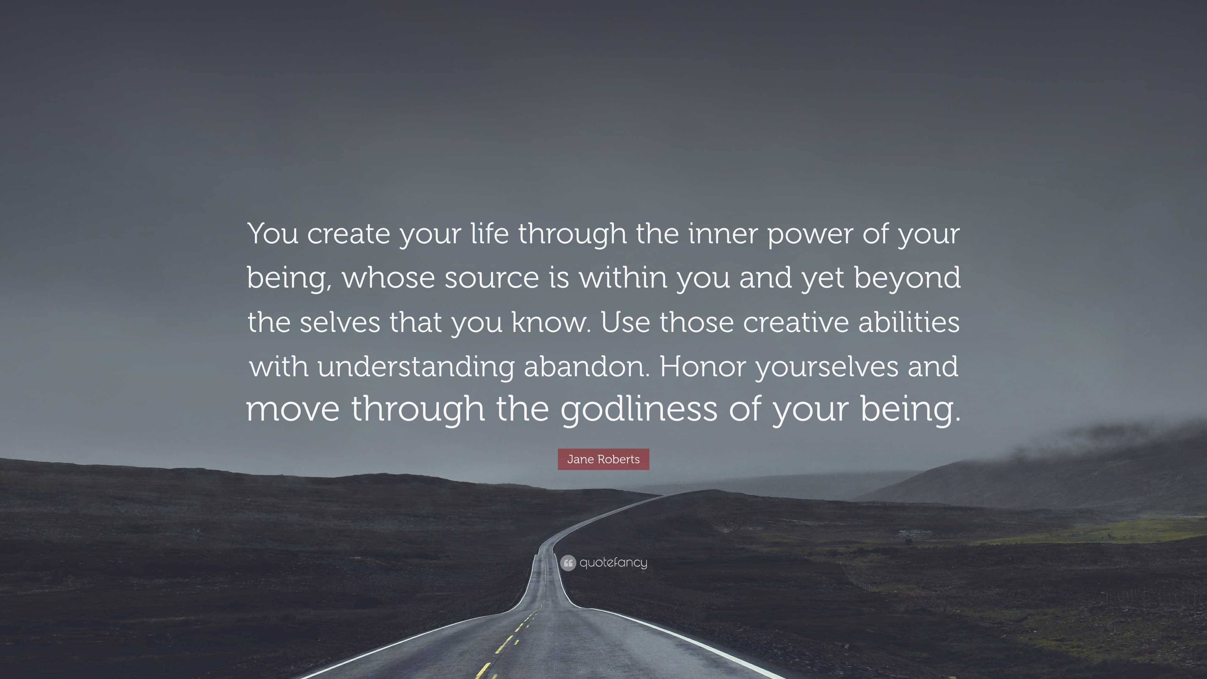 Jane Roberts Quote: “You create your life through the inner power of ...