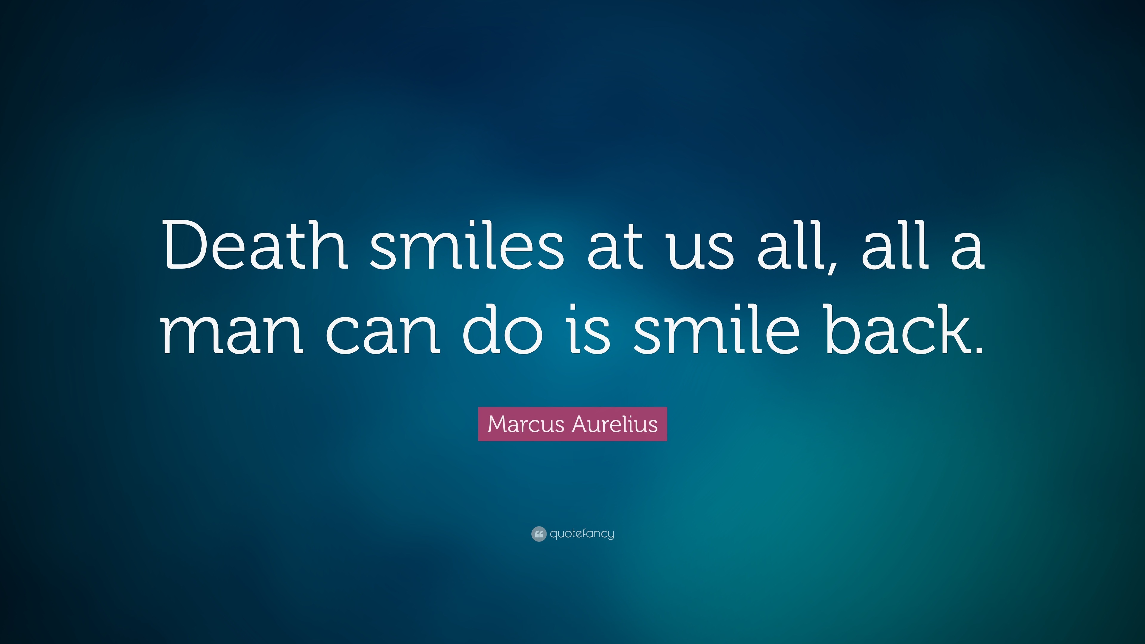 Marcus Aurelius Quote: “Death smiles at us all, all a man can do is