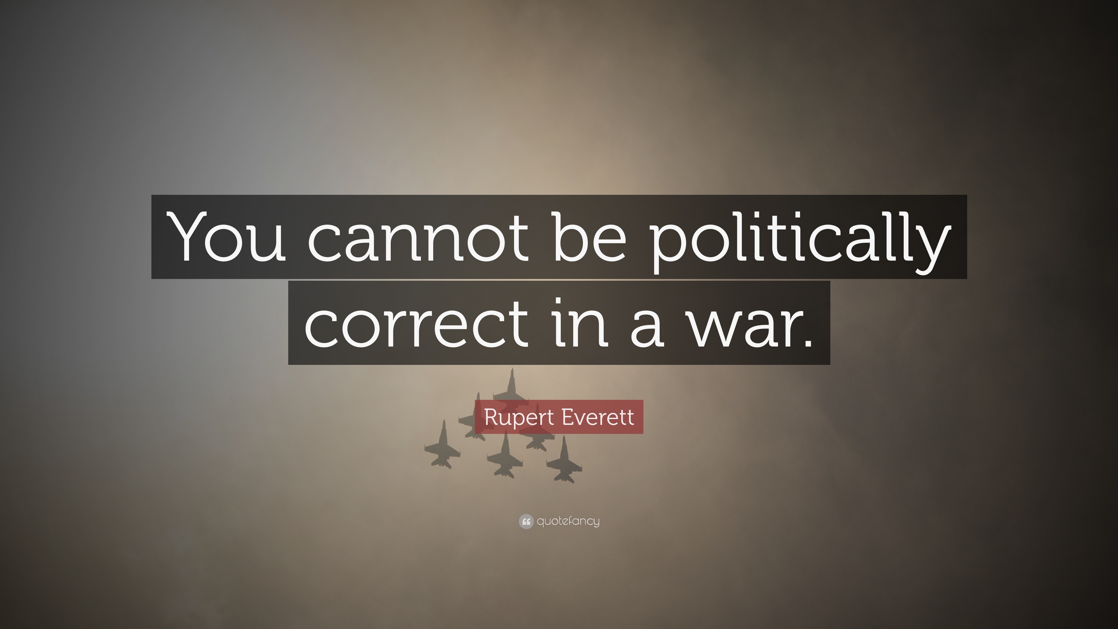 Rupert Everett Quote: “You cannot be politically correct in a war.”