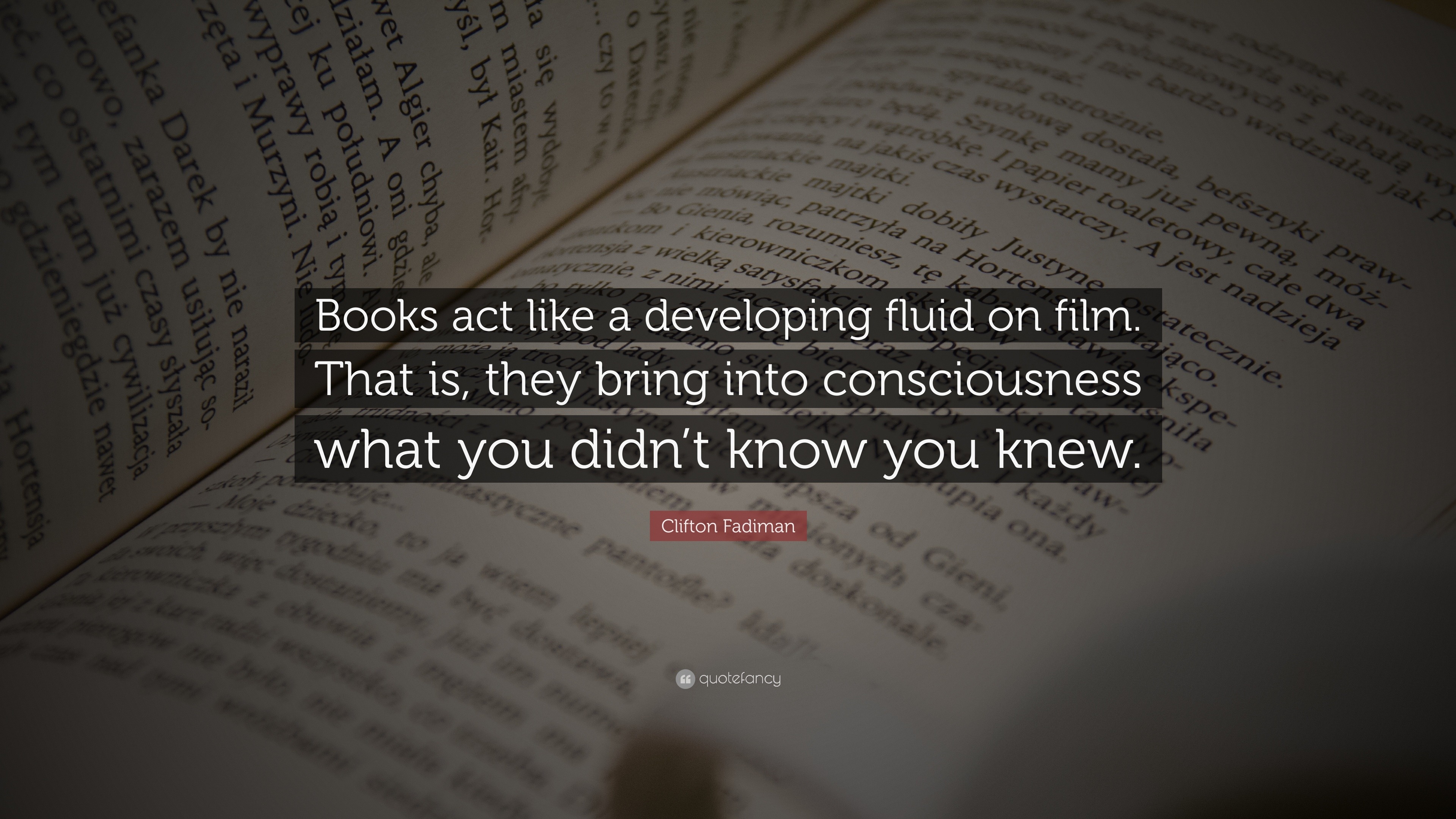 Clifton Fadiman Quote: “Books act like a developing fluid on film. That ...