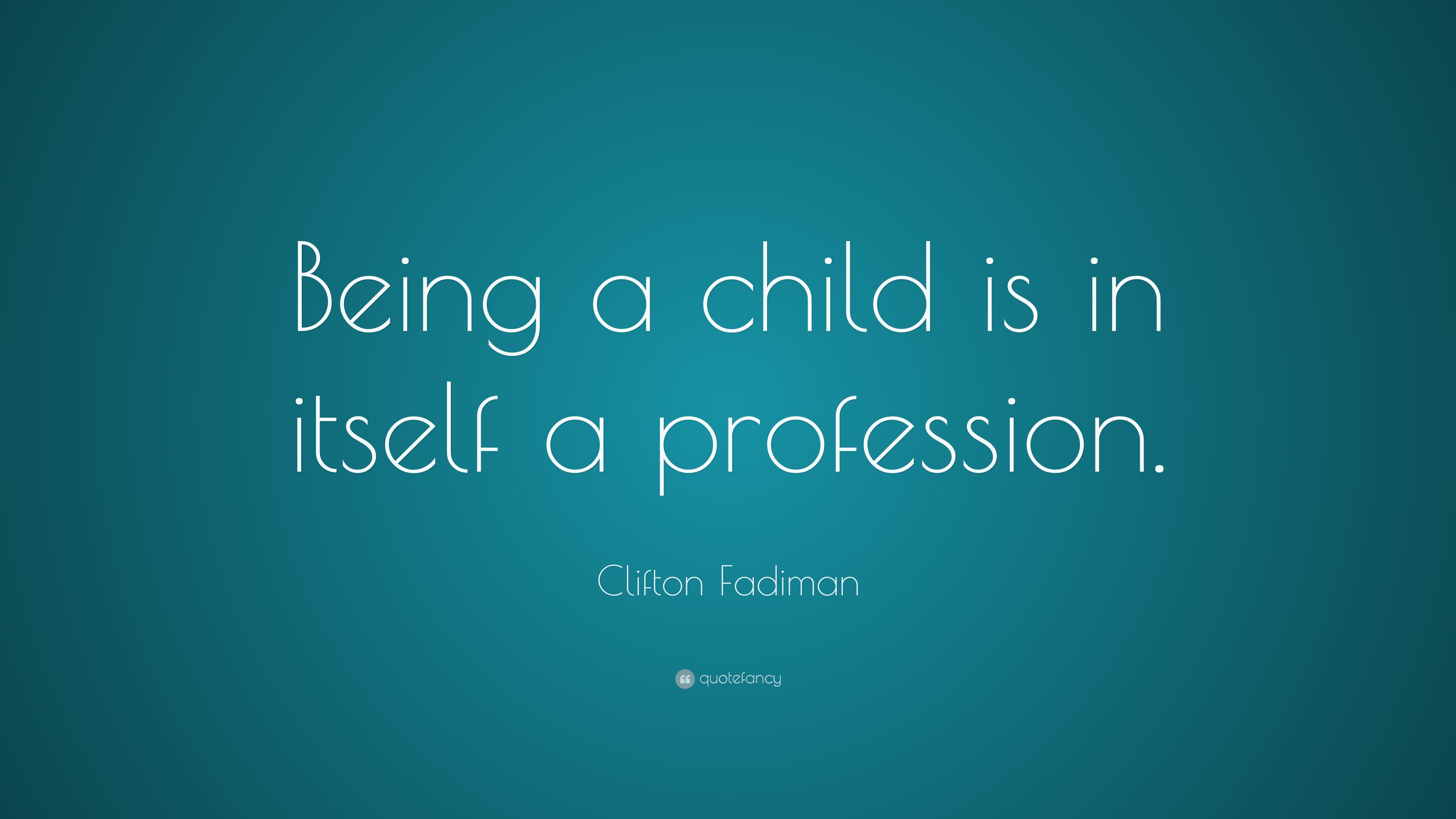 clifton-fadiman-quote-being-a-child-is-in-itself-a-profession