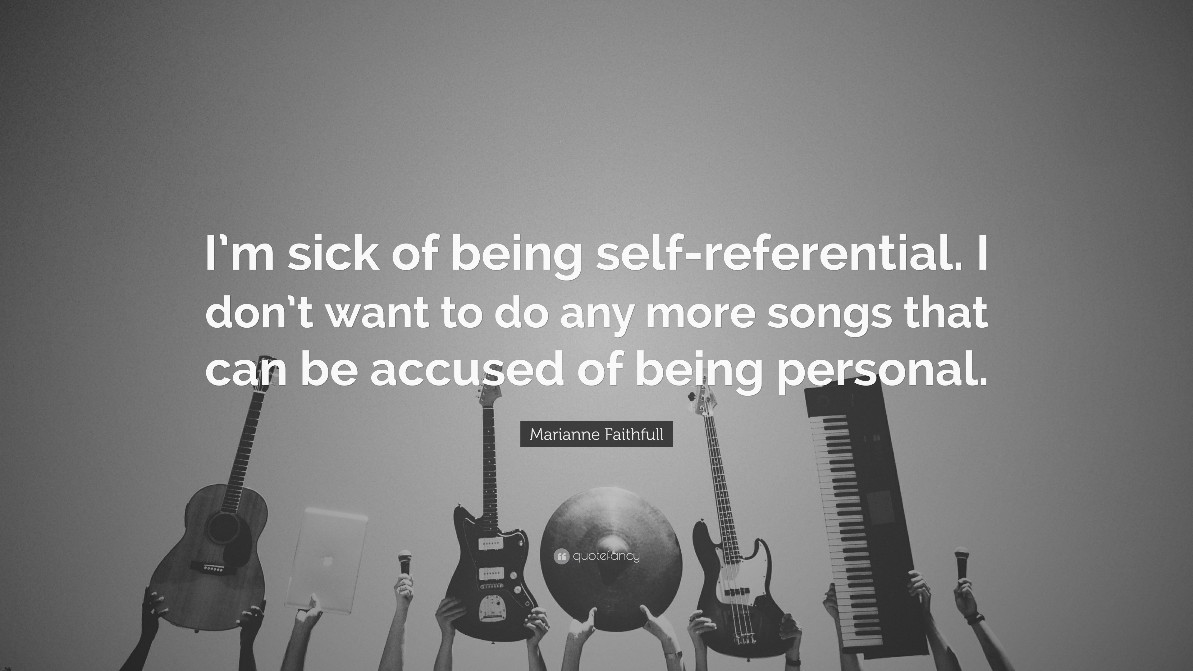 Marianne Faithfull Quote: “I’m sick of being self-referential. I don’t