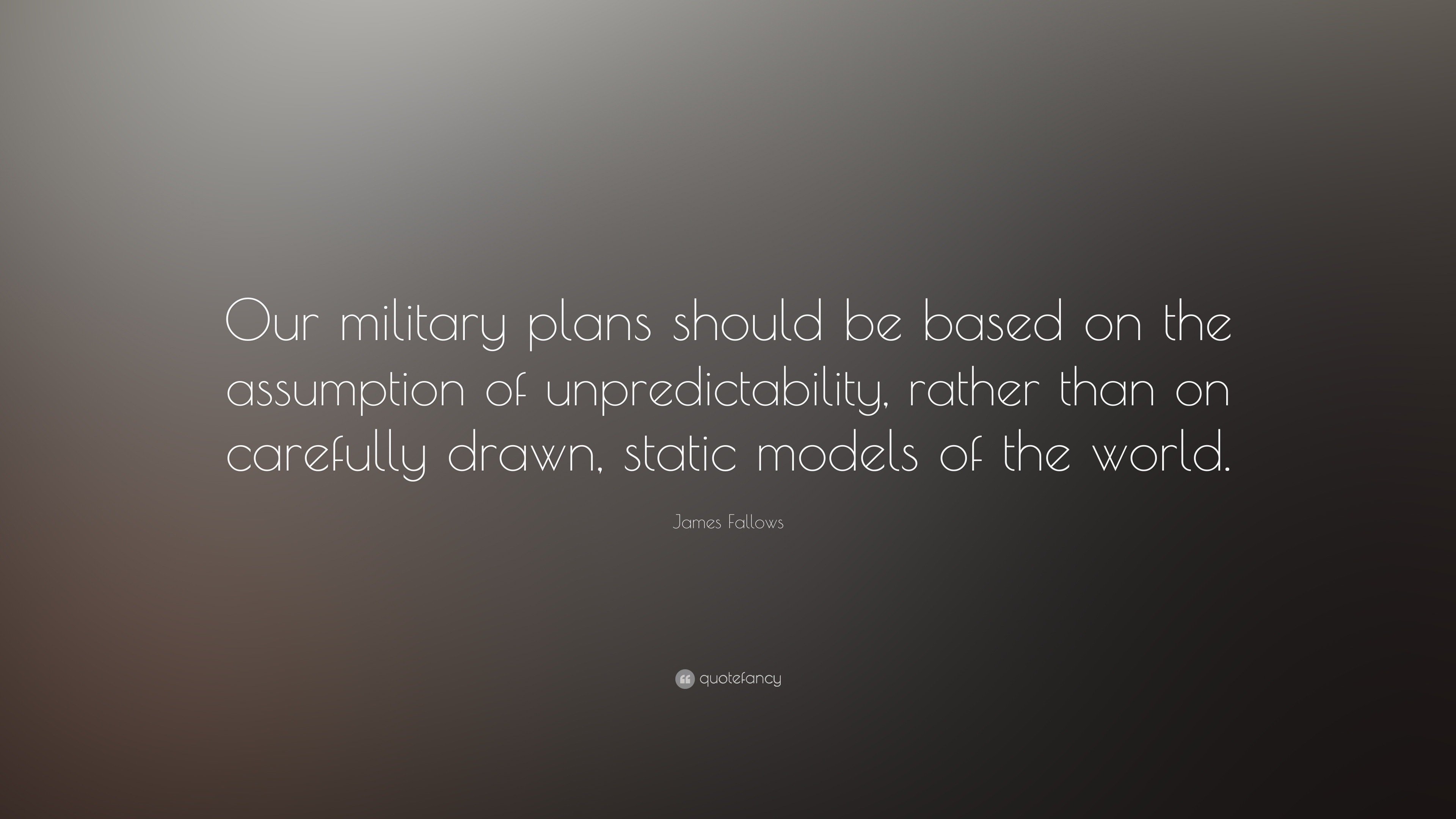 James Fallows Quote: “Our military plans should be based on the ...