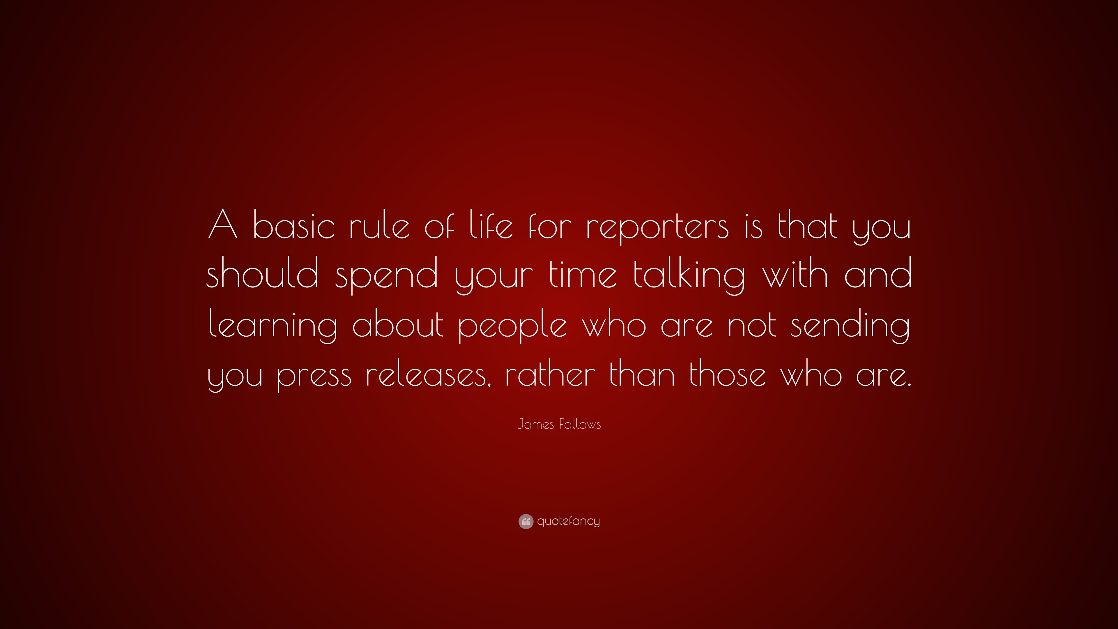 James Fallows Quote: “A basic rule of life for reporters is that you ...