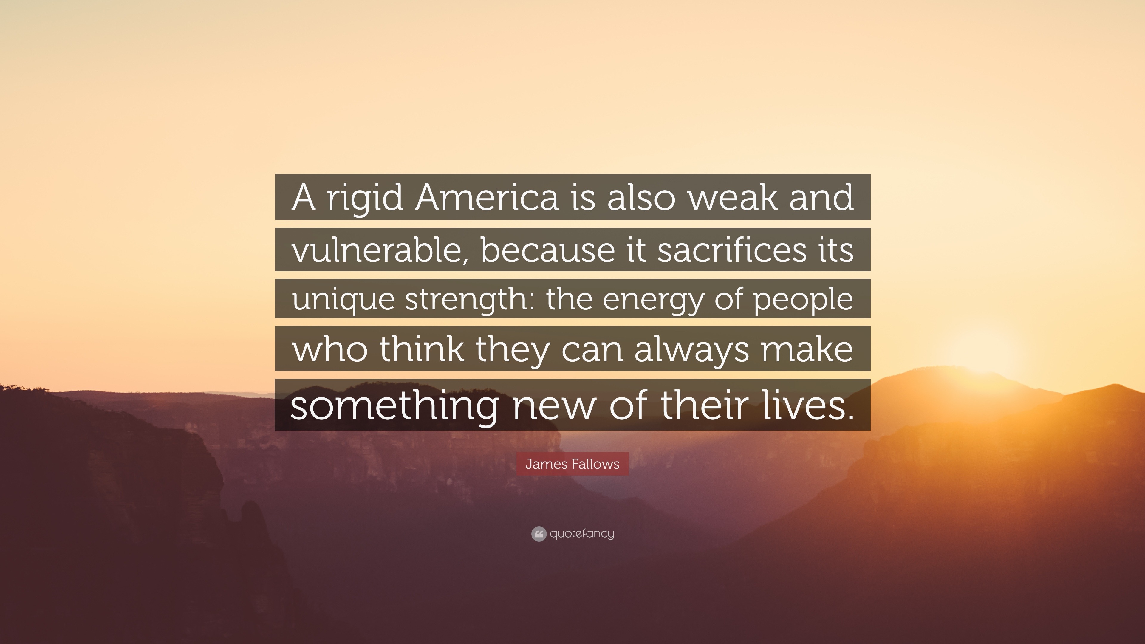 James Fallows Quote: “A rigid America is also weak and vulnerable ...