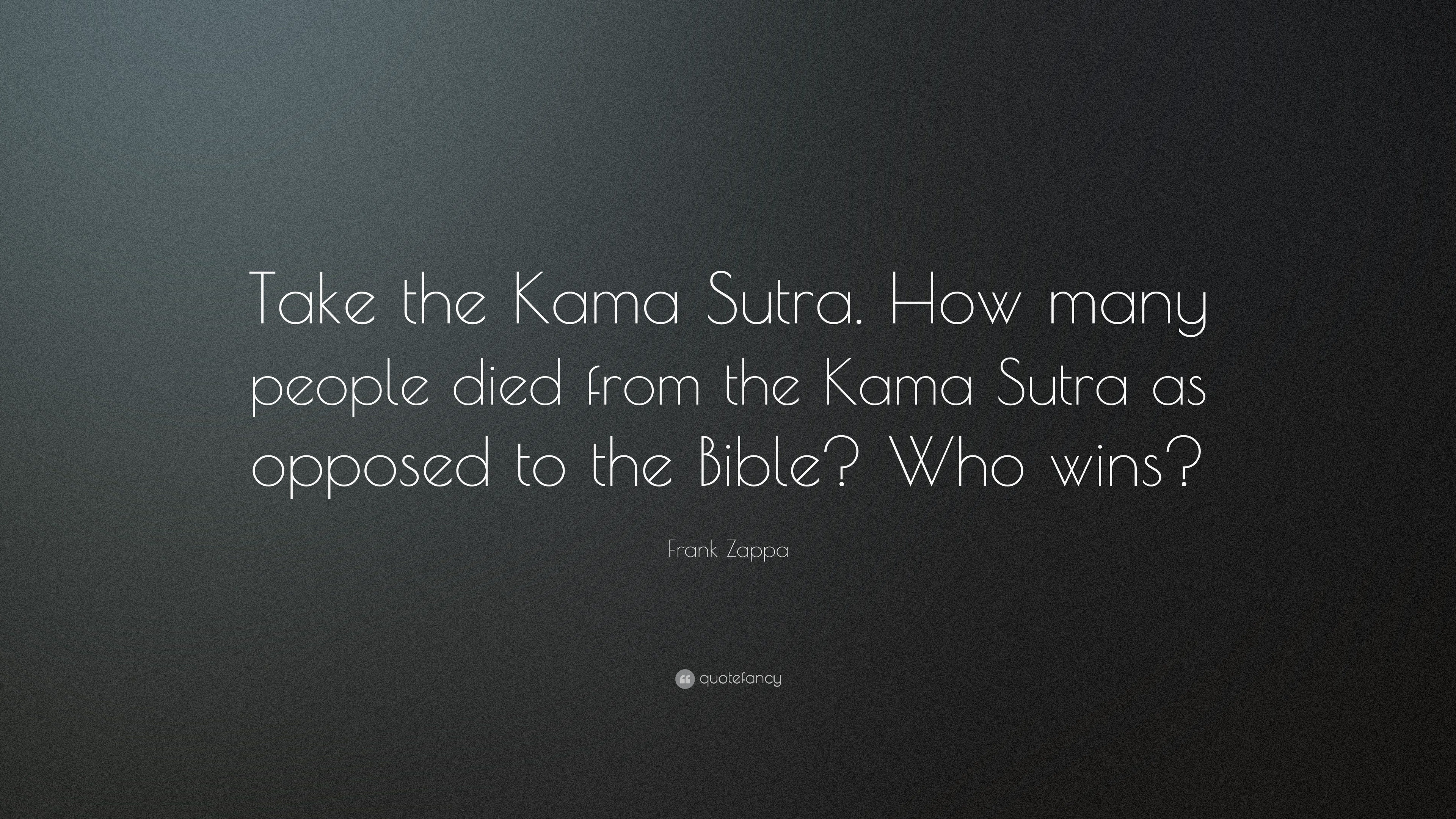 Frank Zappa Quote: “Take the Kama Sutra. How many people died from the Kama  Sutra as