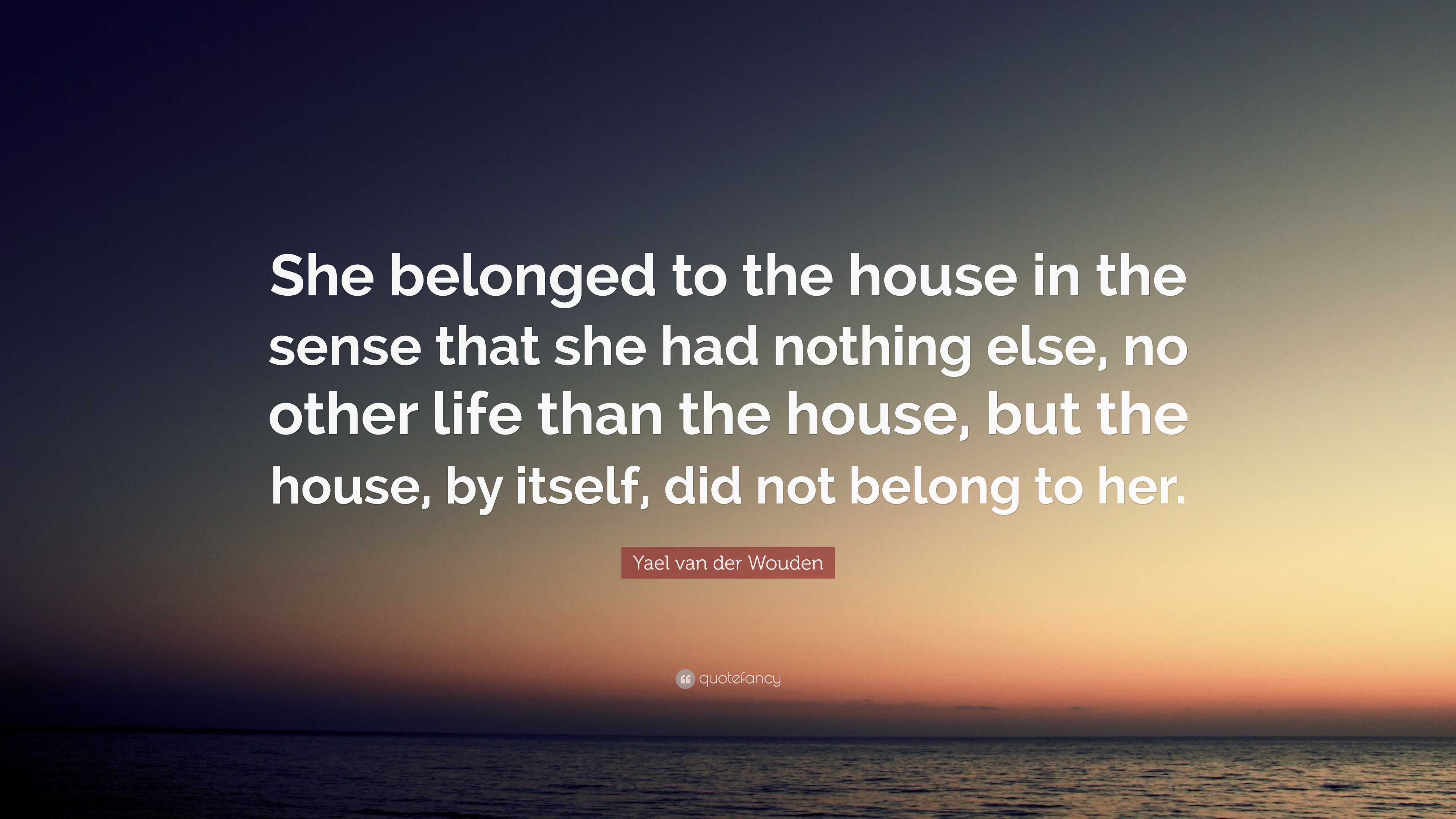 She Sense Yael van der Wouden Quote: “She belonged to the house in the sense that ...