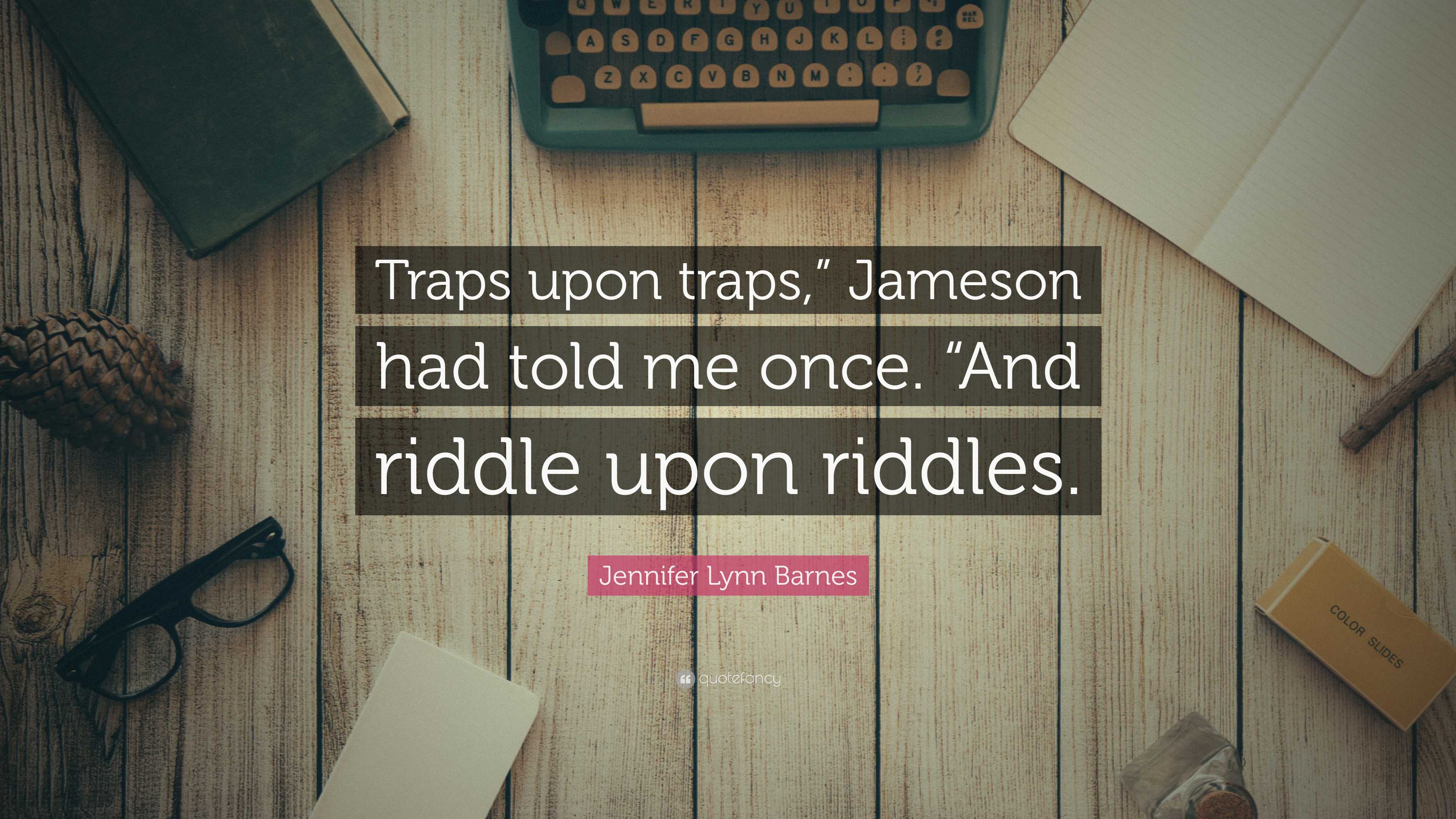 Once Upon A Riddle Jennifer Lynn Barnes Quote: โTraps upon traps,โ Jameson had told me ...