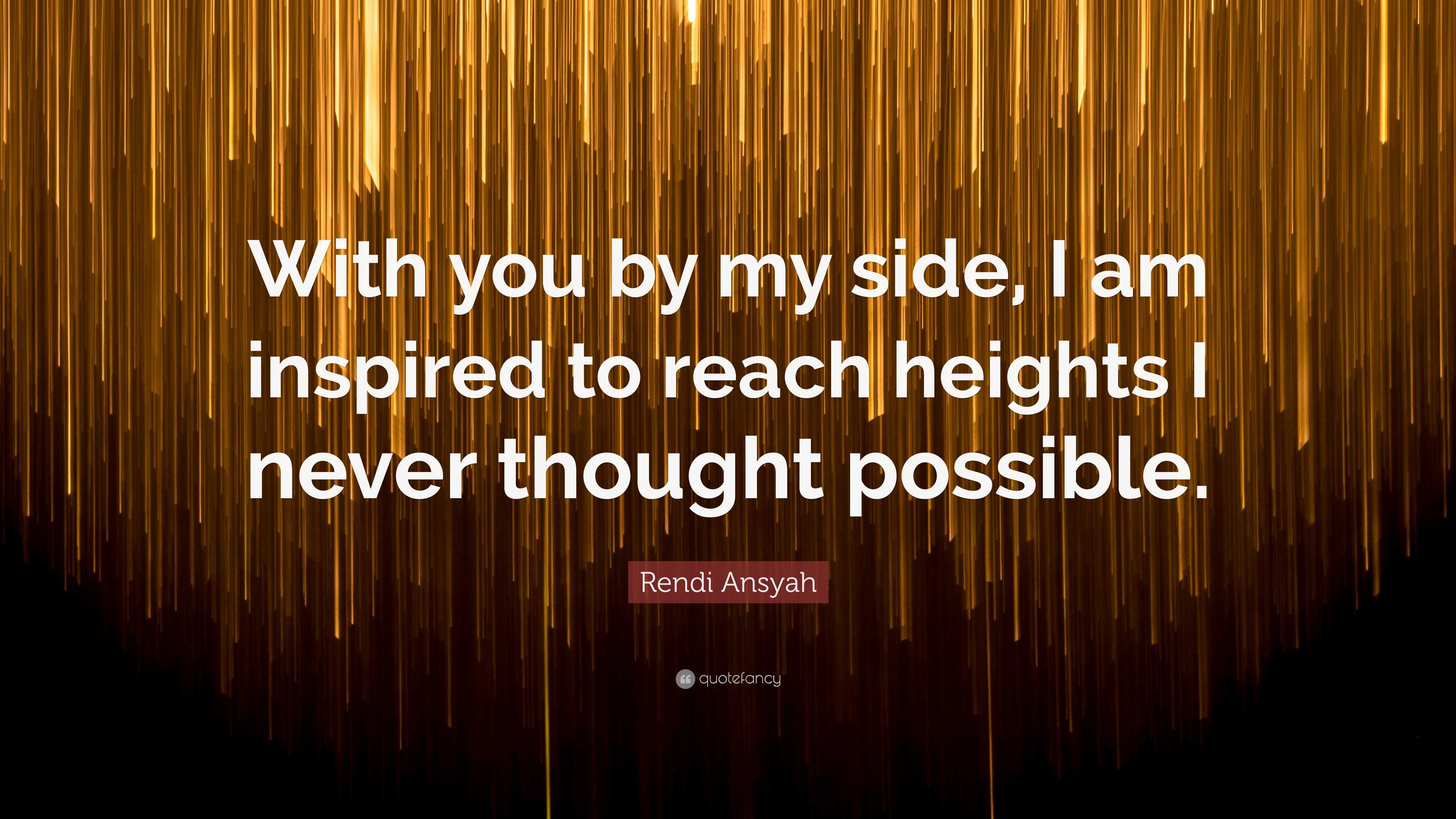 Rendi Ansyah Quote “With you by my side, I am inspired to reach