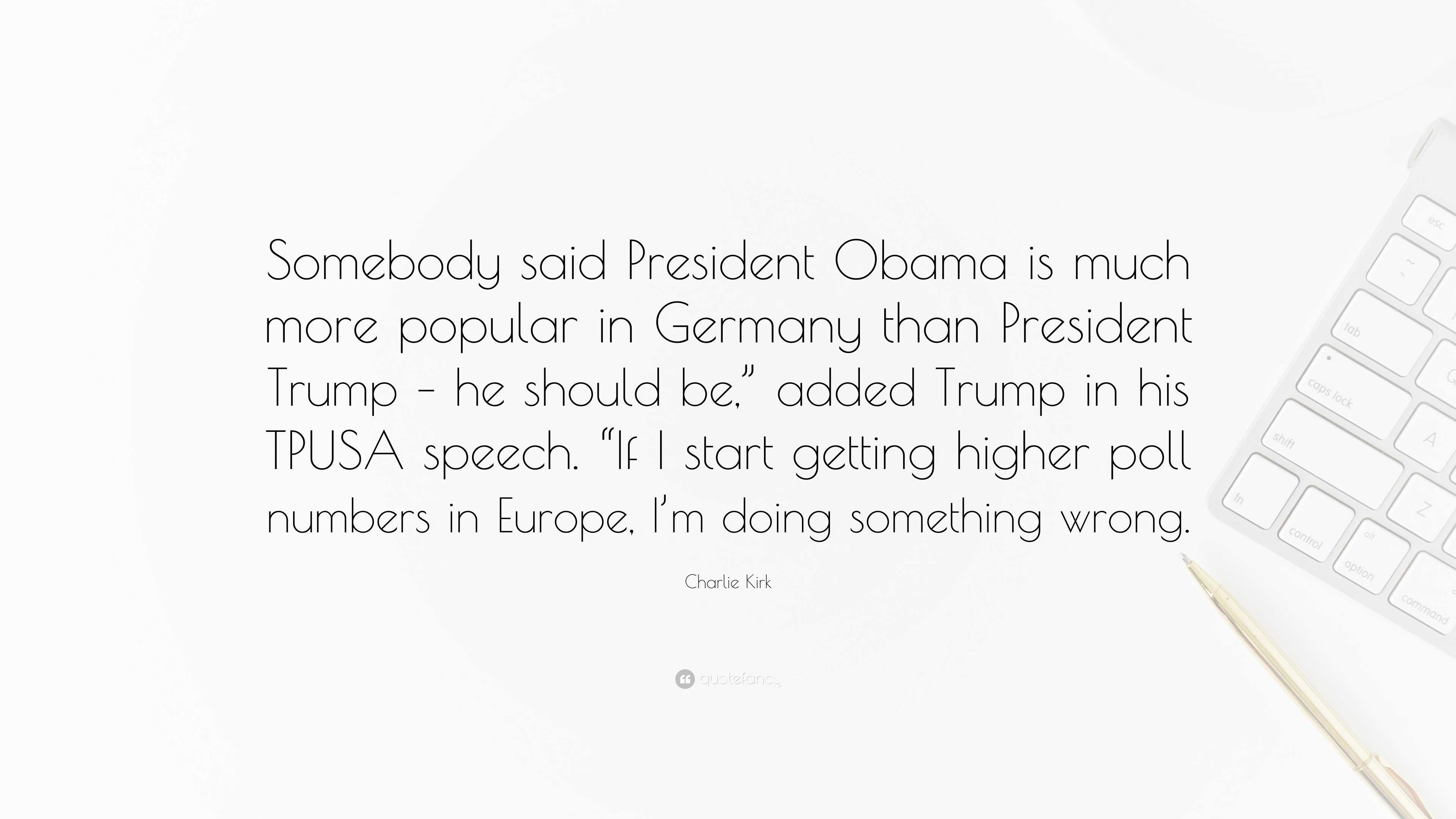 Charlie Kirk Quote: “Somebody said President Obama is much more popular ...