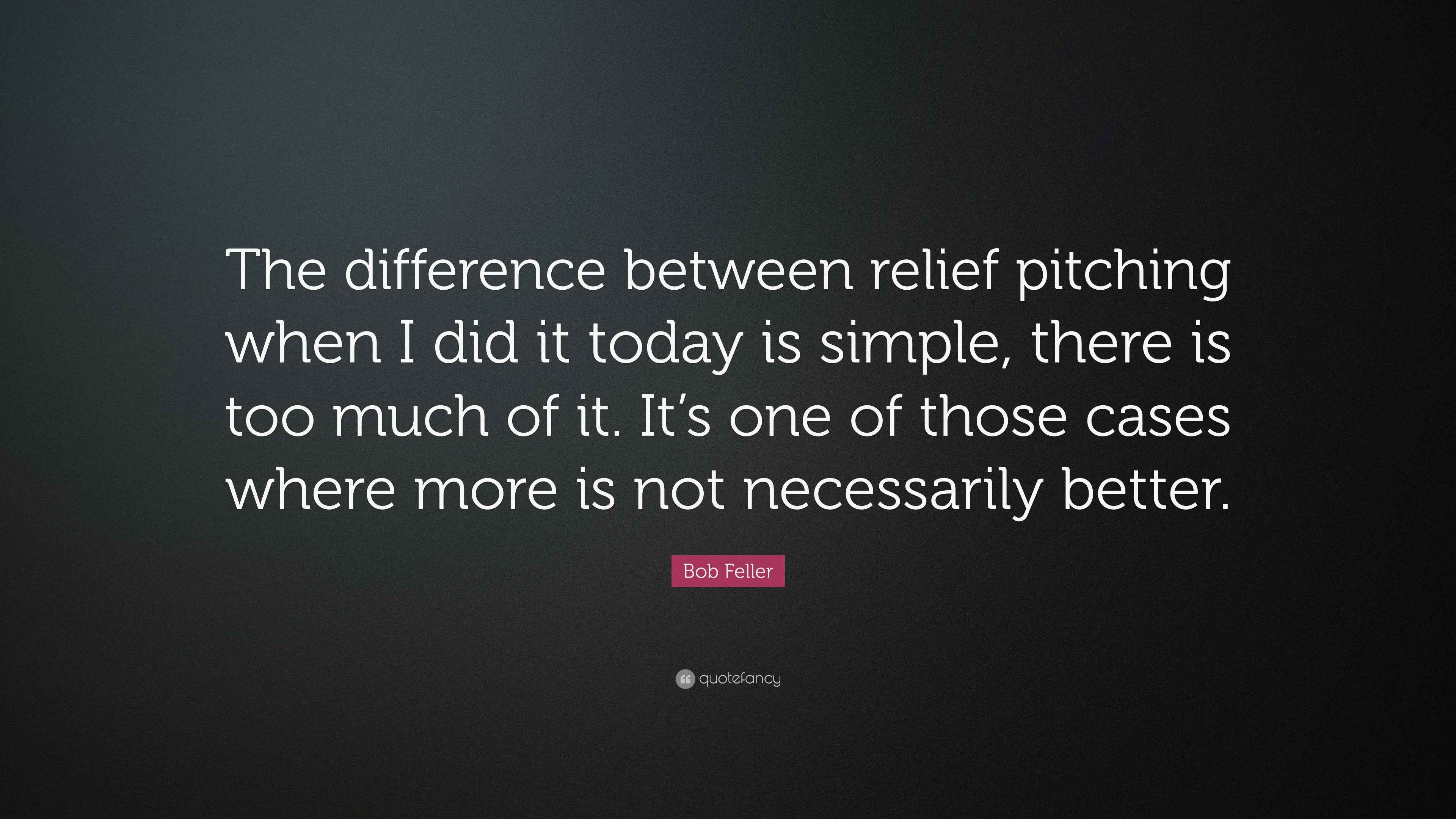 Bob Feller Quote “The difference between relief pitching when I did it