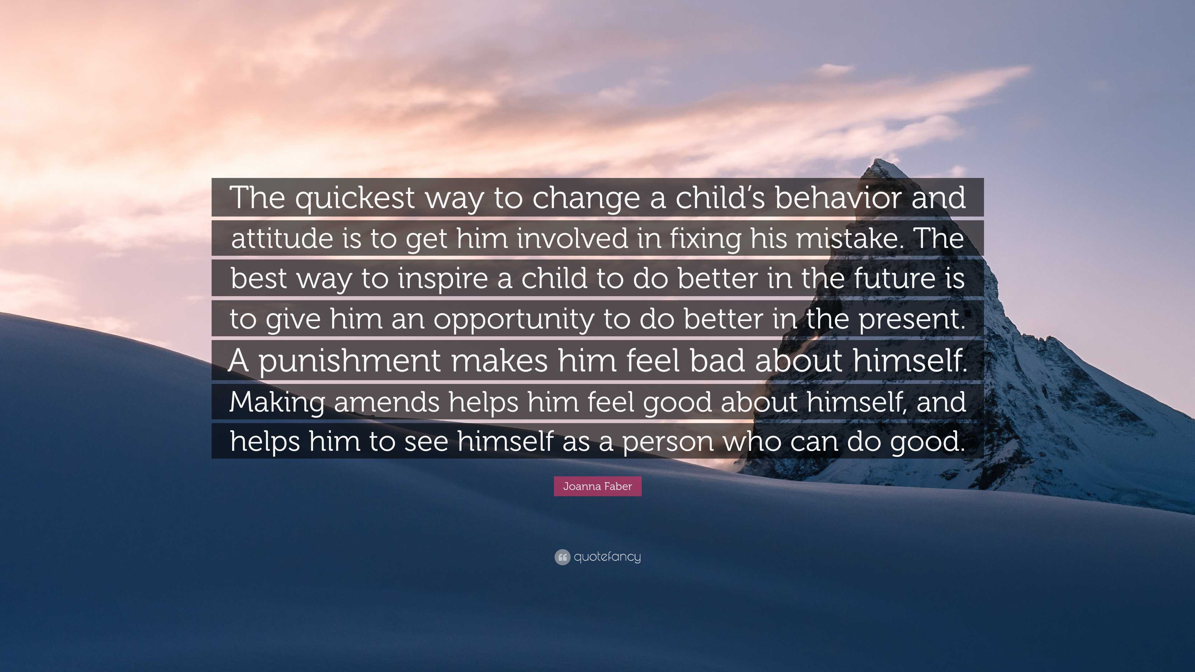 Joanna Faber Quote: “The quickest way to change a child’s behavior and ...