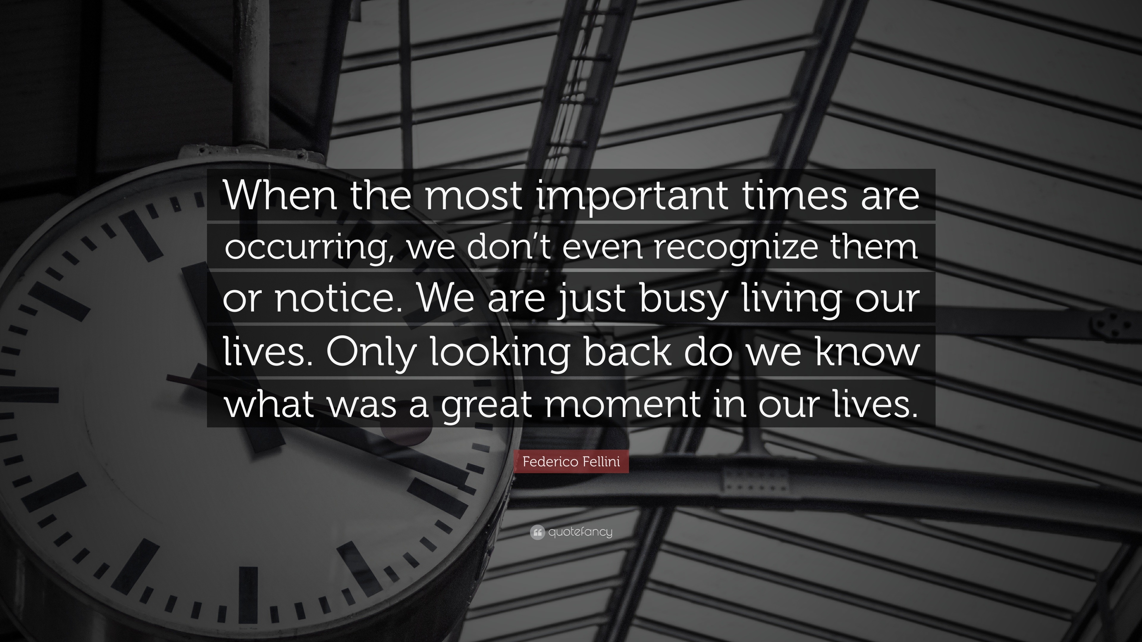 Federico Fellini Quote: “When the most important times are occurring ...