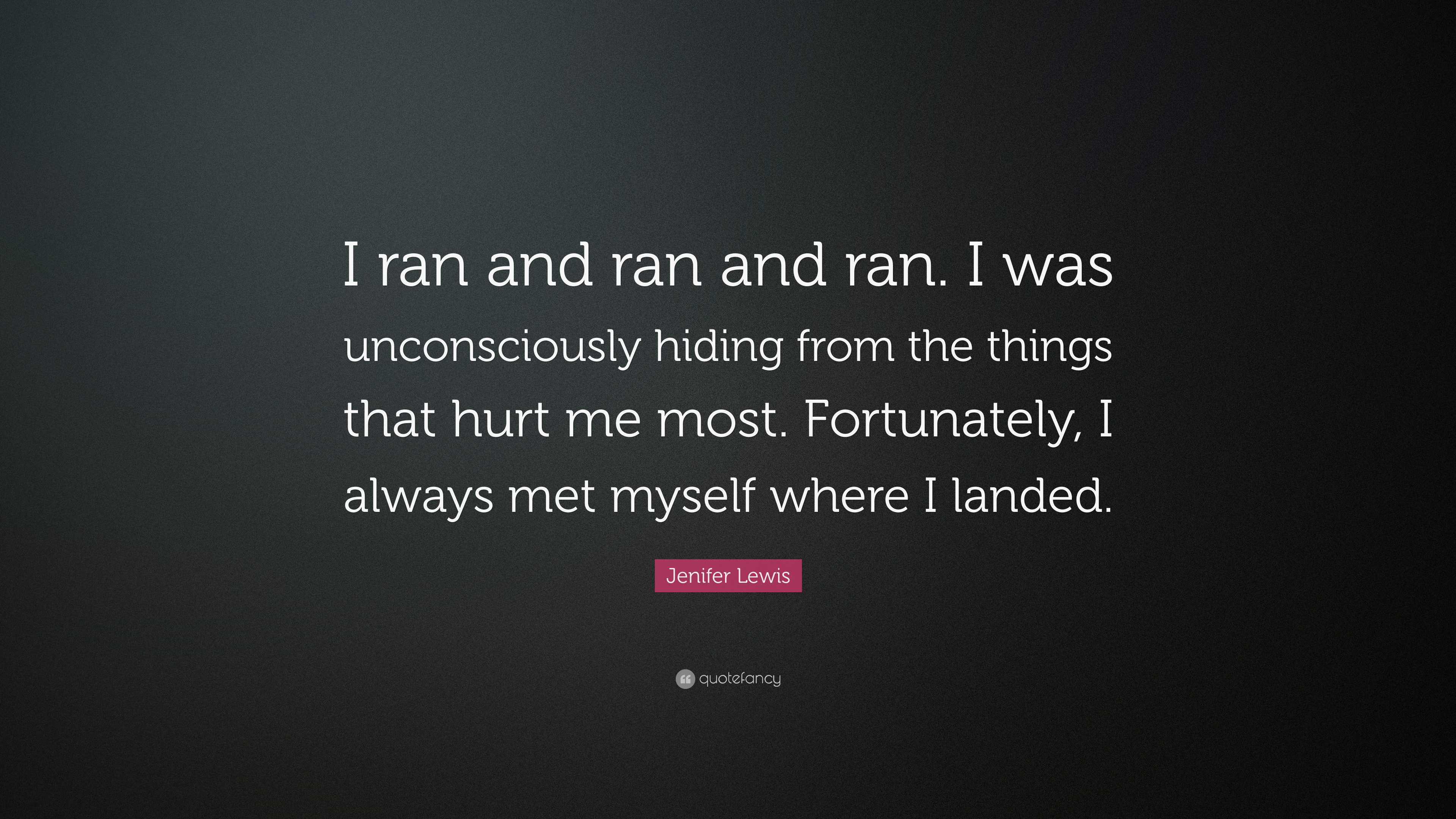 Also Ran Quote Jenifer Lewis Quote: “I ran and ran and ran. I was unconsciously hiding ...