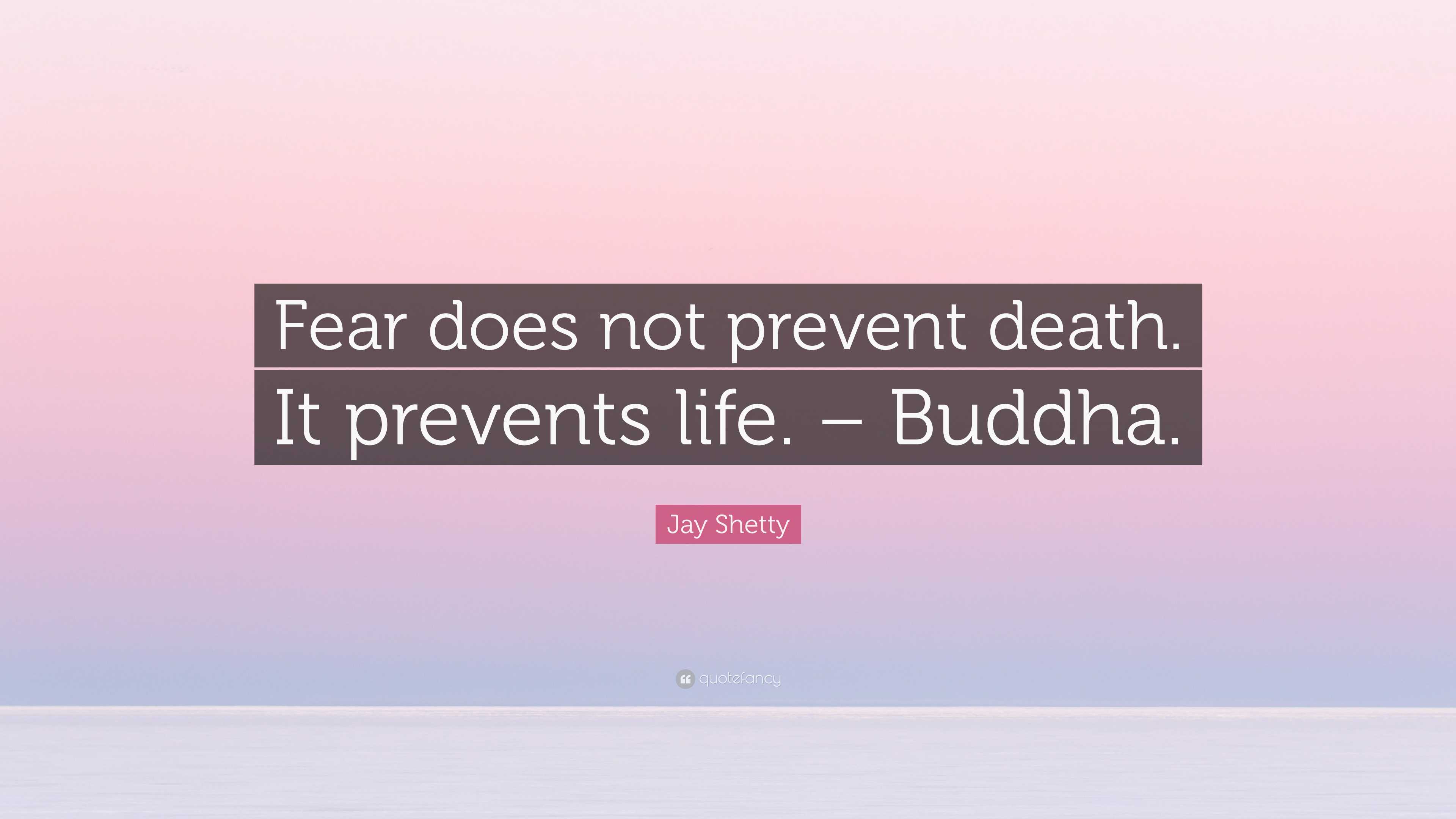 Jay Shetty Quote: “Fear does not prevent death. It prevents life ...