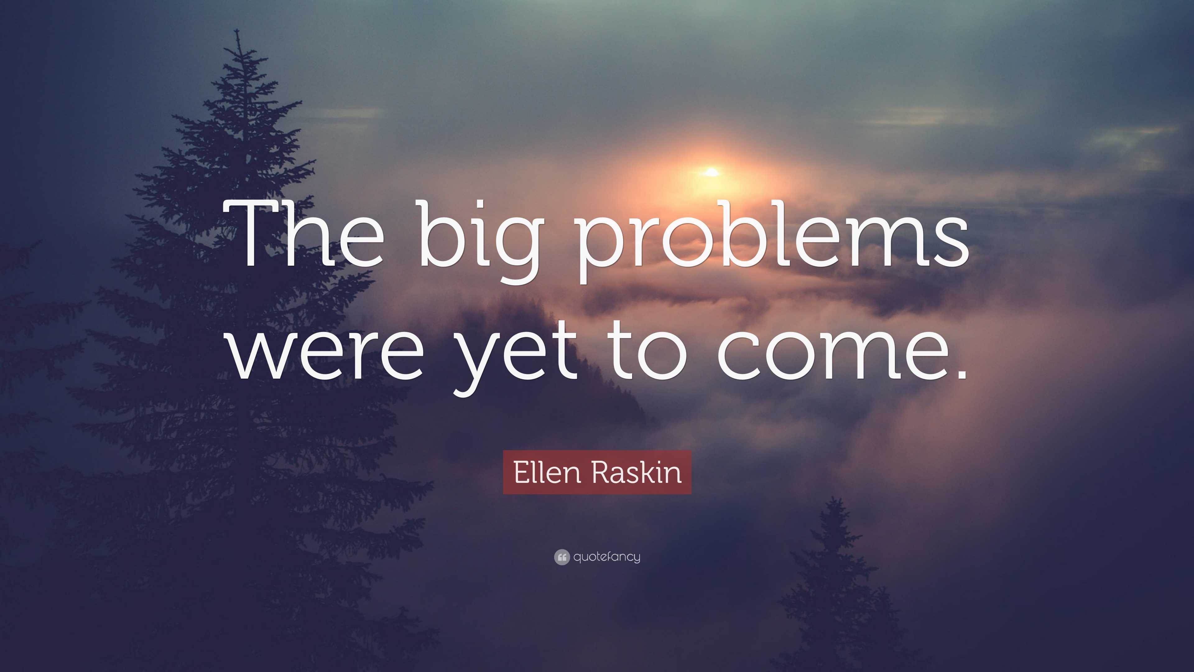 Problem Come Ellen Raskin Quote: “The big problems were yet to come.”