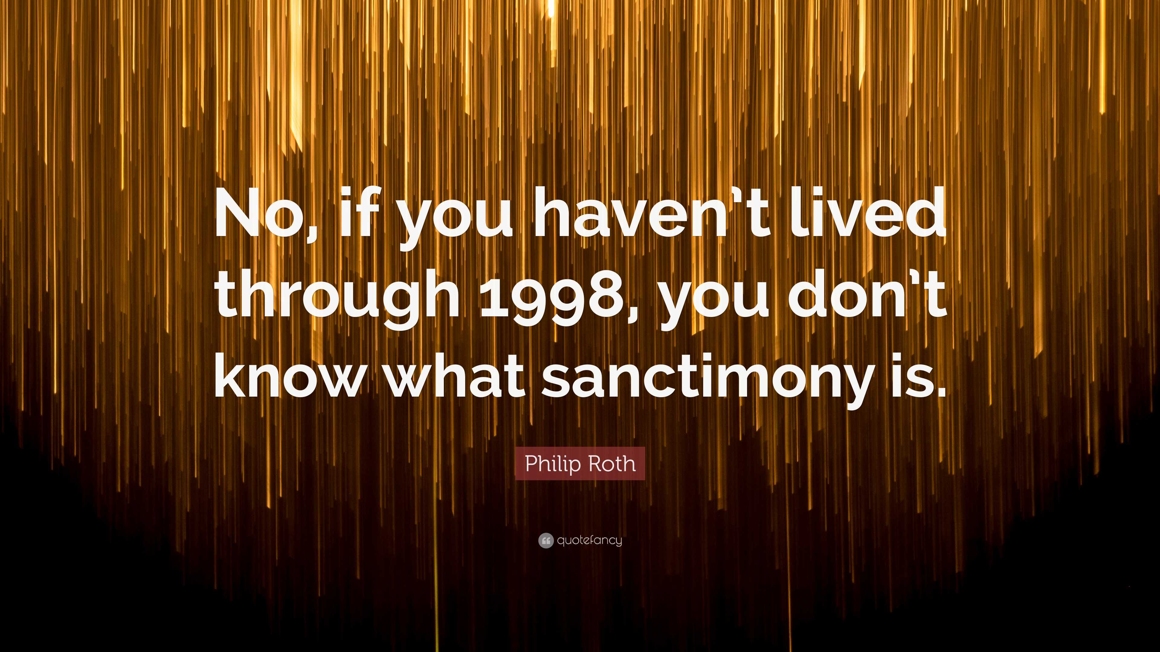 Philip Roth Quote No If You Haven t Lived Through 1998 You Don t philip-roth-quote-no-if-you-haven-t-lived-through-1998-you-don-t