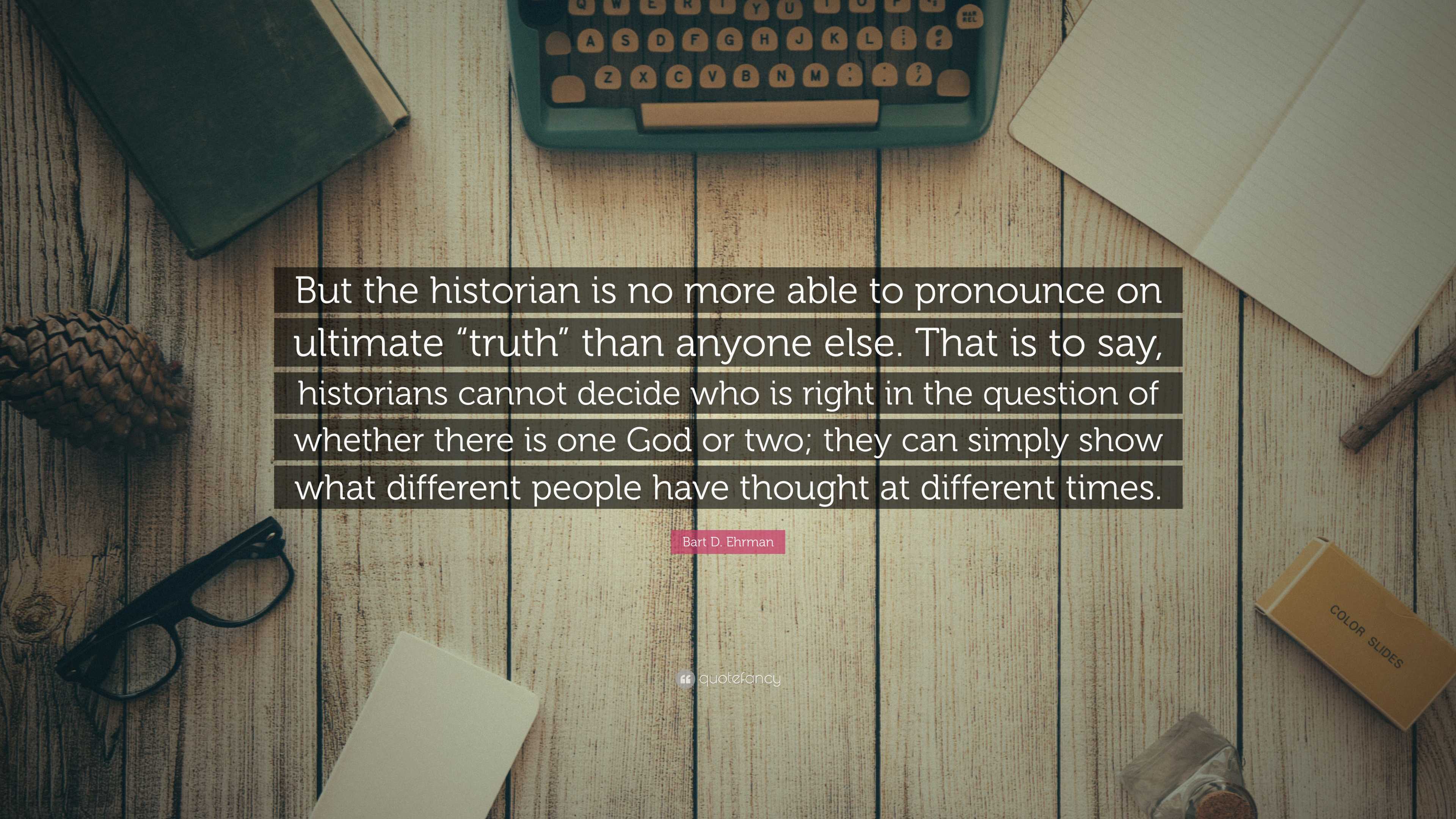Bart D. Ehrman Quote: “But the historian is no more able to pronounce ...