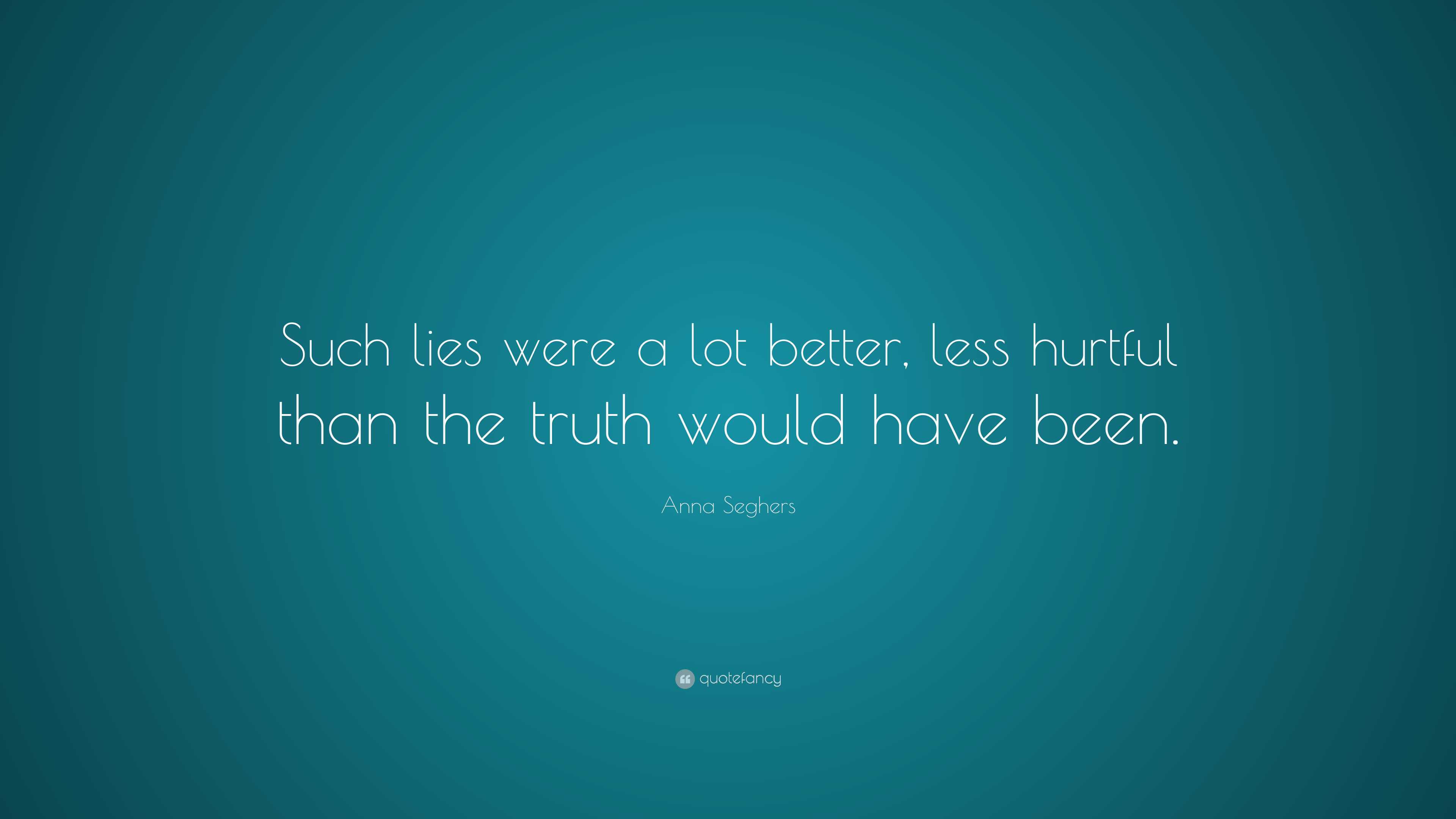 Anna Seghers Quote: “Such lies were a lot better, less hurtful than the ...