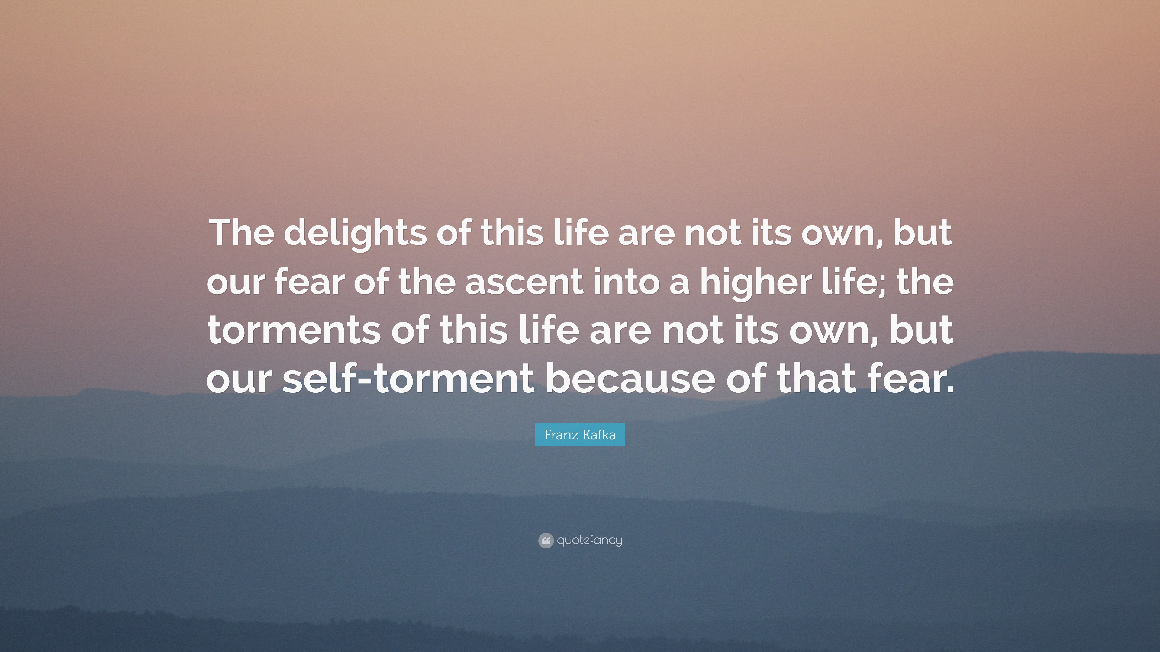 Franz Kafka Quote: “The delights of this life are not its own, but our ...