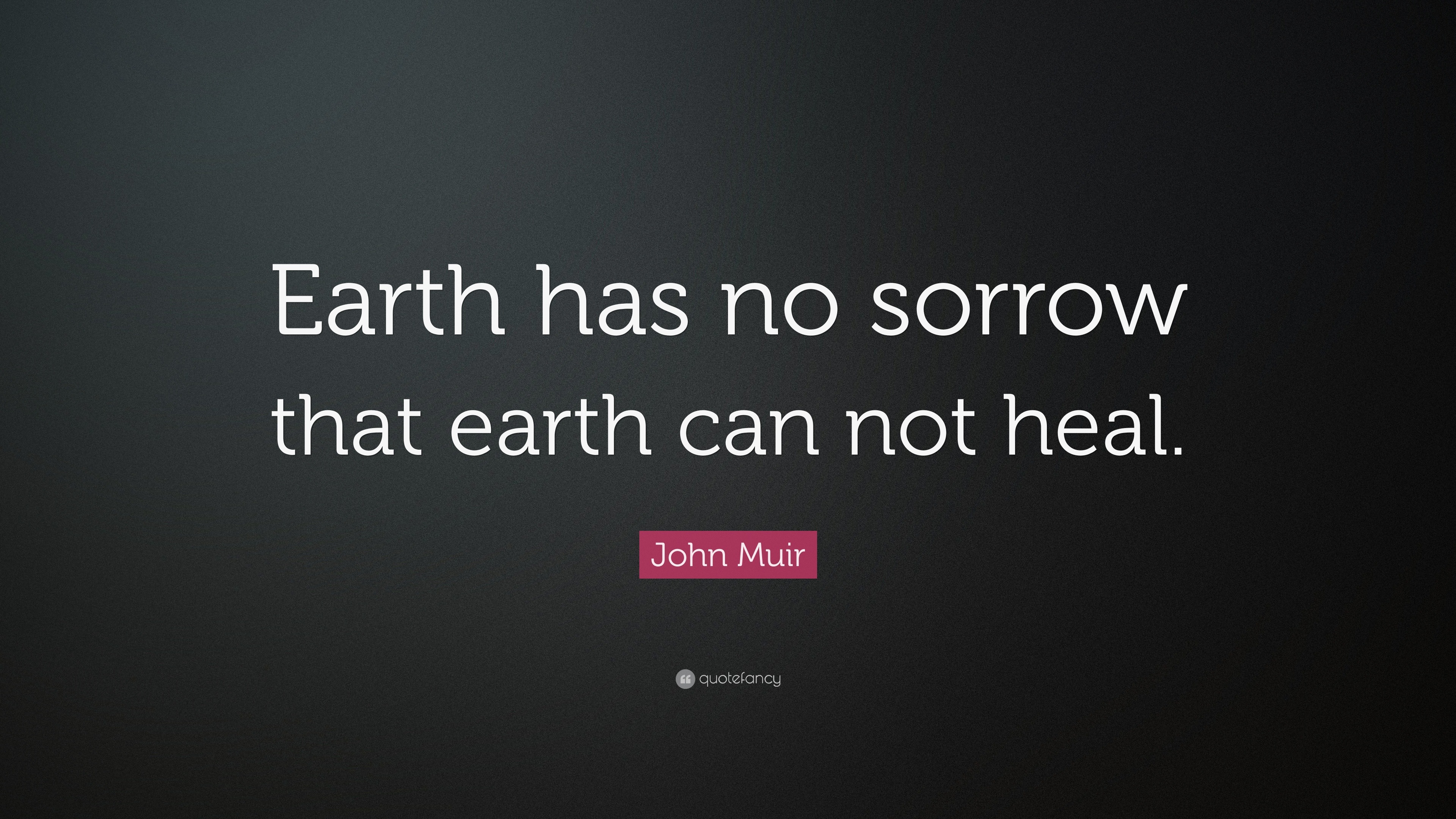 Download John Muir Quote: "Earth has no sorrow that earth can not ...